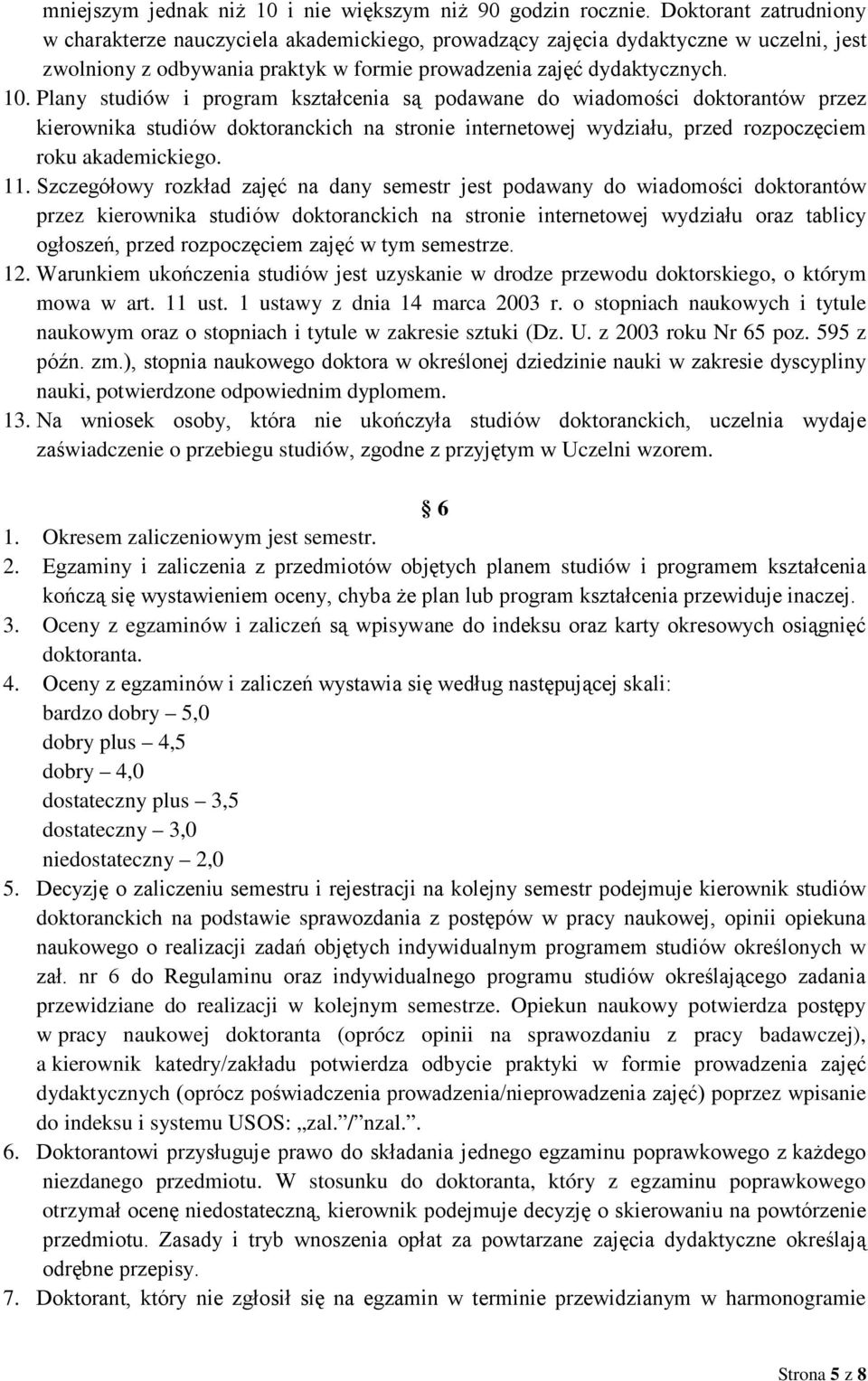 Plany studiów i program kształcenia są podawane do wiadomości doktorantów przez kierownika studiów doktoranckich na stronie internetowej wydziału, przed rozpoczęciem roku akademickiego. 11.