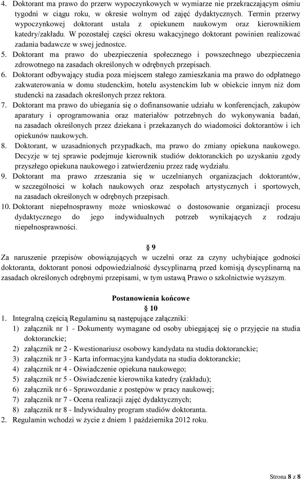 W pozostałej części okresu wakacyjnego doktorant powinien realizować zadania badawcze w swej jednostce. 5.