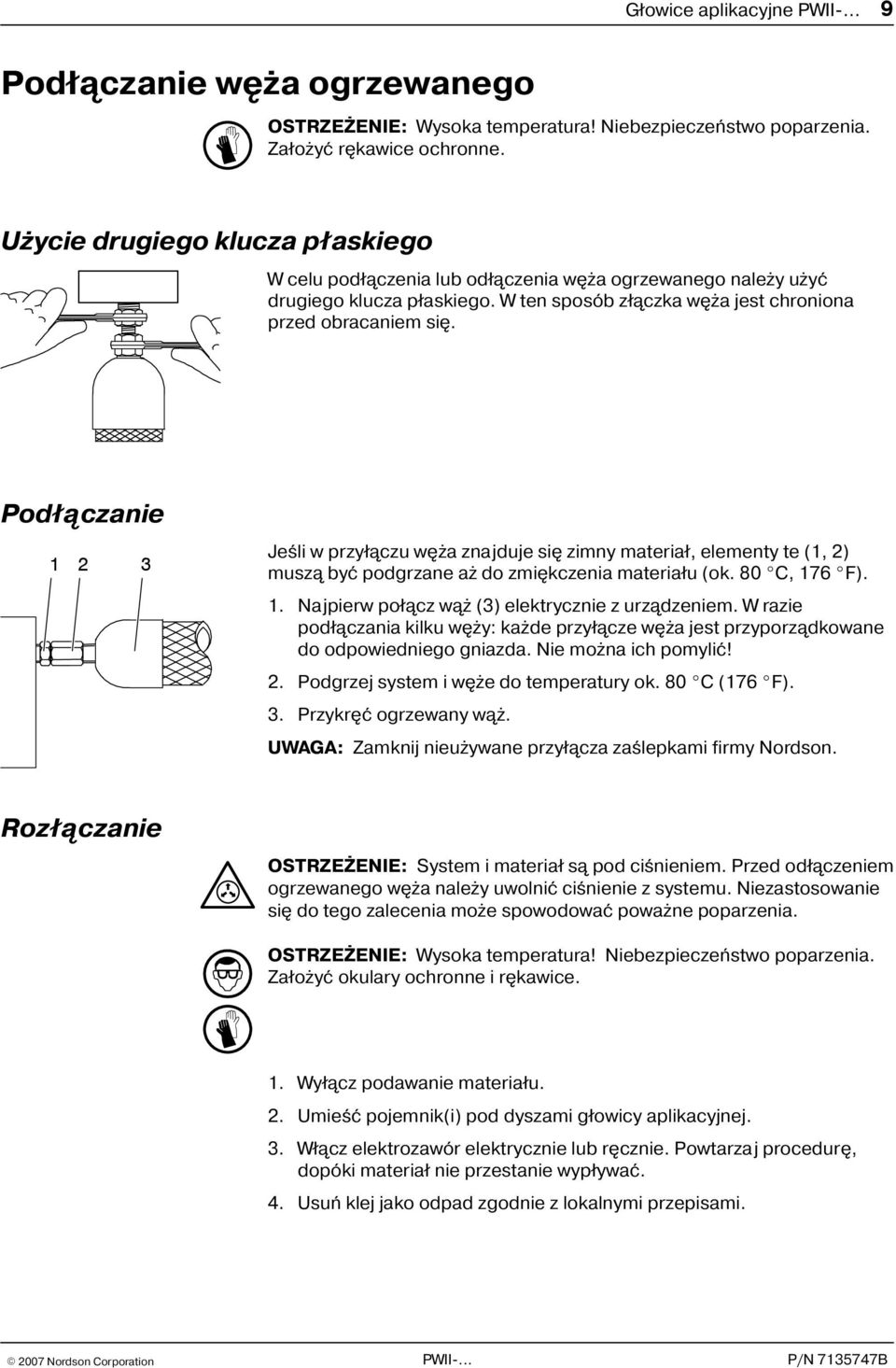 Pod³¹czanie 1 2 3 Jeœli w przy³¹czu wê a znajduje siê zimny materia³, elementy te (1, 2) musz¹ byæ podgrzane a do zmiêkczenia materia³u (ok. 80 C, 176 F). 1. Najpierw po³¹cz w¹ (3) elektrycznie z urz¹dzeniem.