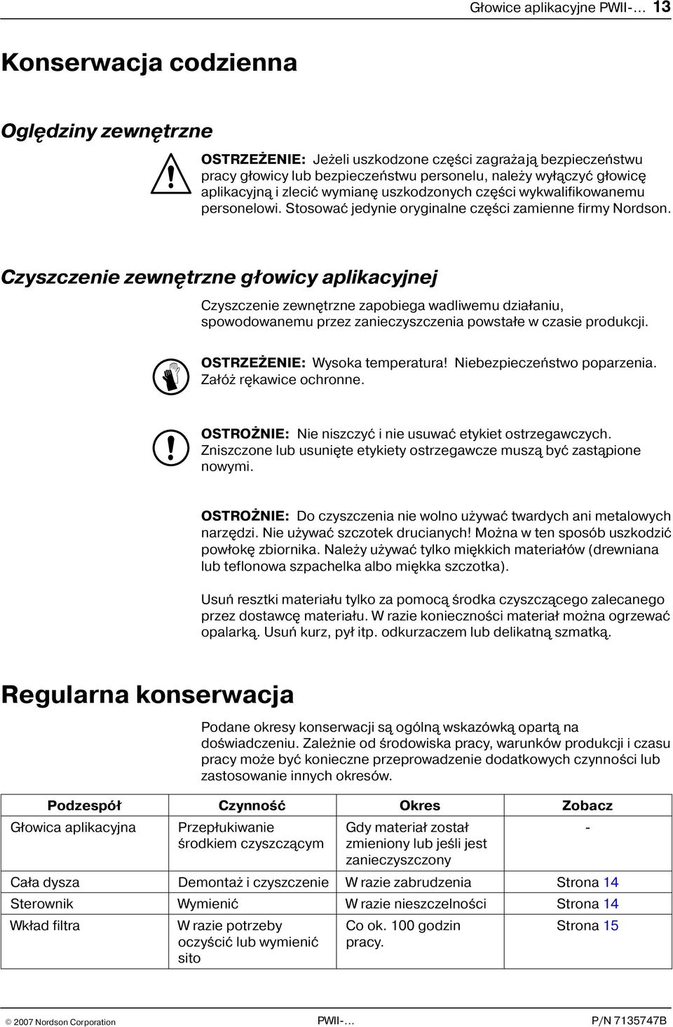 Czyszczenie zewnêtrzne g³owicy aplikacyjnej Czyszczenie zewnêtrzne zapobiega wadliwemu dzia³aniu, spowodowanemu przez zanieczyszczenia powsta³e w czasie produkcji. OSTRZEENIE: Wysoka temperatura!