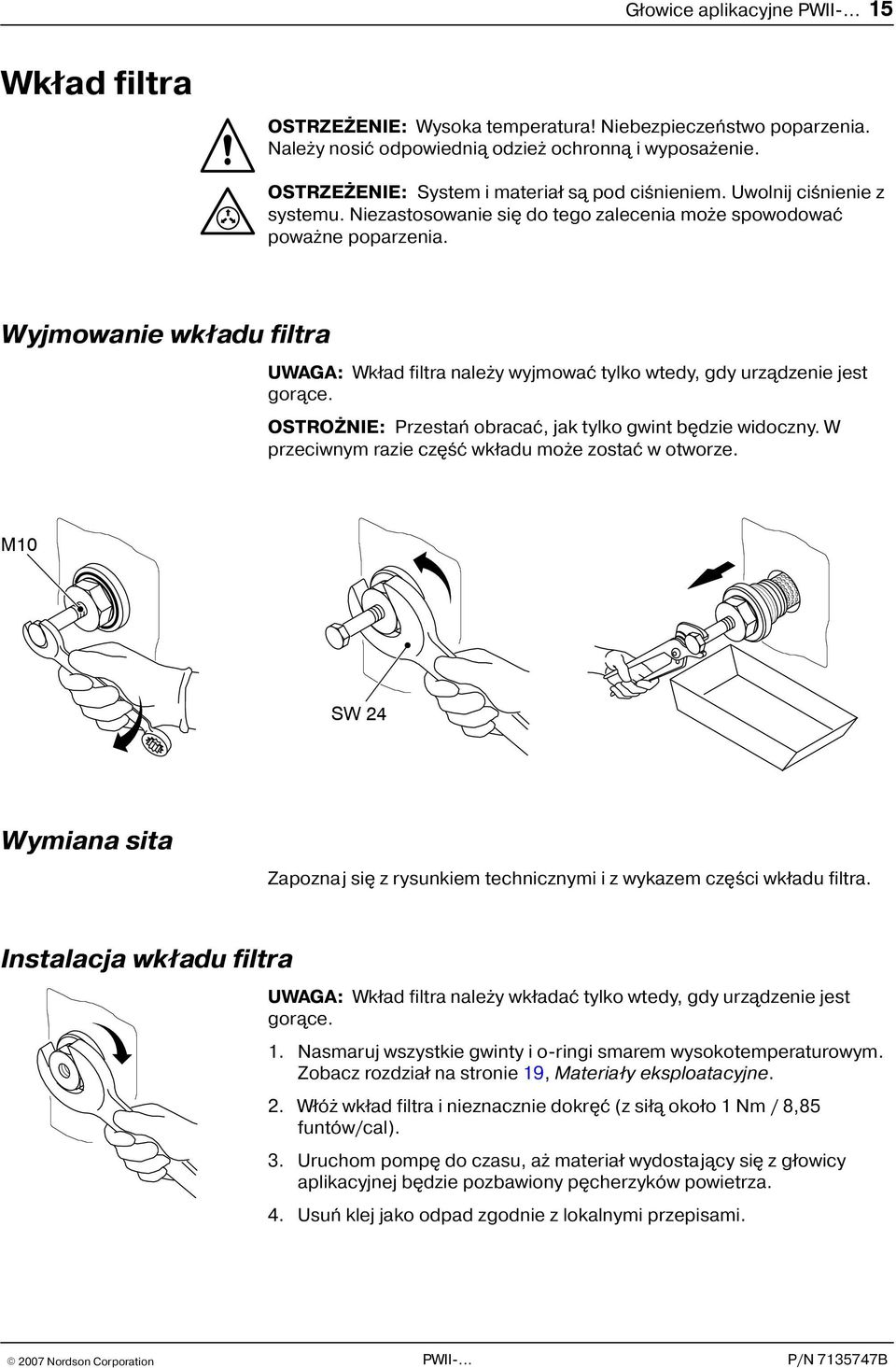 Wyjmowanie wk³adu filtra UWAGA: Wk³ad filtra nale y wyjmowaæ tylko wtedy, gdy urz¹dzenie jest gor¹ce. OSTRONIE: Przestañ obracaæ, jak tylko gwint bêdzie widoczny.