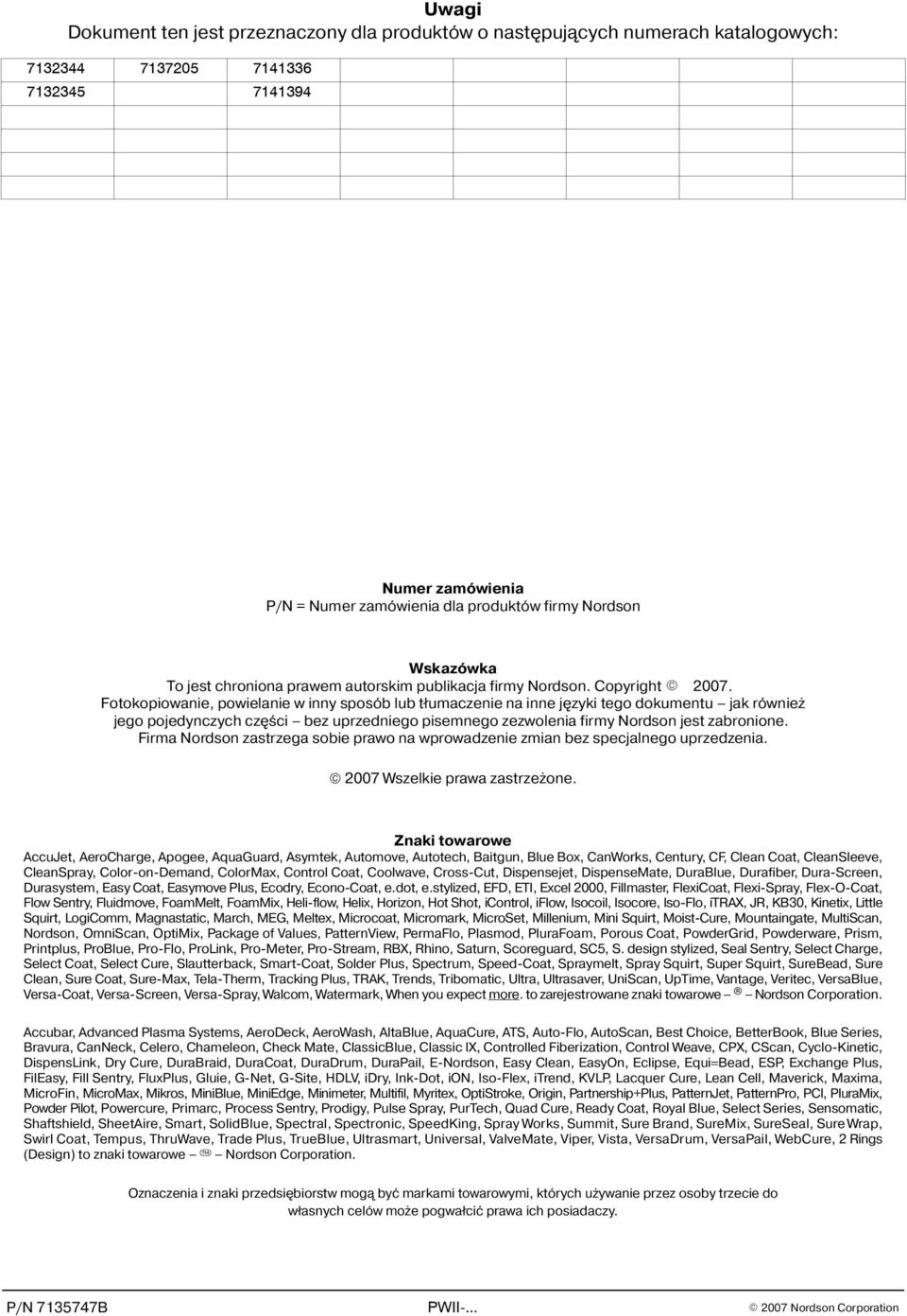 Fotokopiowanie, powielanie w inny sposób lub t³umaczenie na inne jêzyki tego dokumentu jak równie jego pojedynczych czêœci bez uprzedniego pisemnego zezwolenia firmy Nordson jest zabronione.