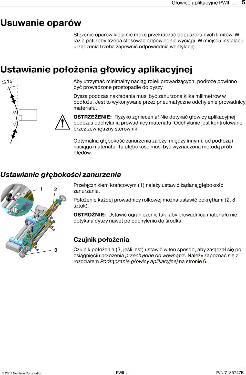 Ustawianie po³o enia g³owicy aplikacyjnej 15 Aby utrzymaæ minimalny naci¹g rolek prowadz¹cych, pod³o e powinno byæ prowadzone prostopadle do dyszy.