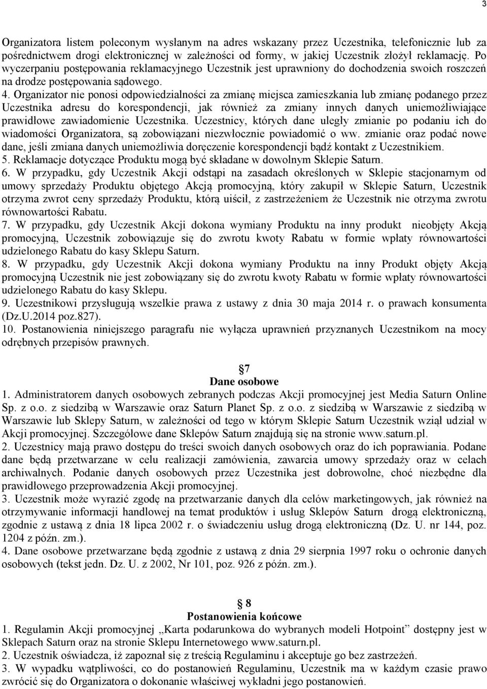 Organizator nie ponosi odpowiedzialności za zmianę miejsca zamieszkania lub zmianę podanego przez Uczestnika adresu do korespondencji, jak również za zmiany innych danych uniemożliwiające prawidłowe