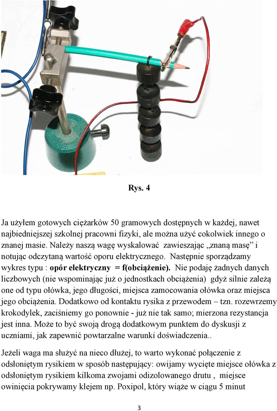 Nie podaję żadnych danych liczbowych (nie wspominając już o jednostkach obciążenia) gdyż silnie zależą one od typu ołówka, jego długości, miejsca zamocowania ołówka oraz miejsca jego obciążenia.