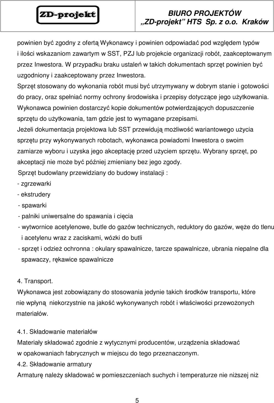 Sprzęt stosowany do wykonania robót musi być utrzymywany w dobrym stanie i gotowości do pracy, oraz spełniać normy ochrony środowiska i przepisy dotyczące jego użytkowania.