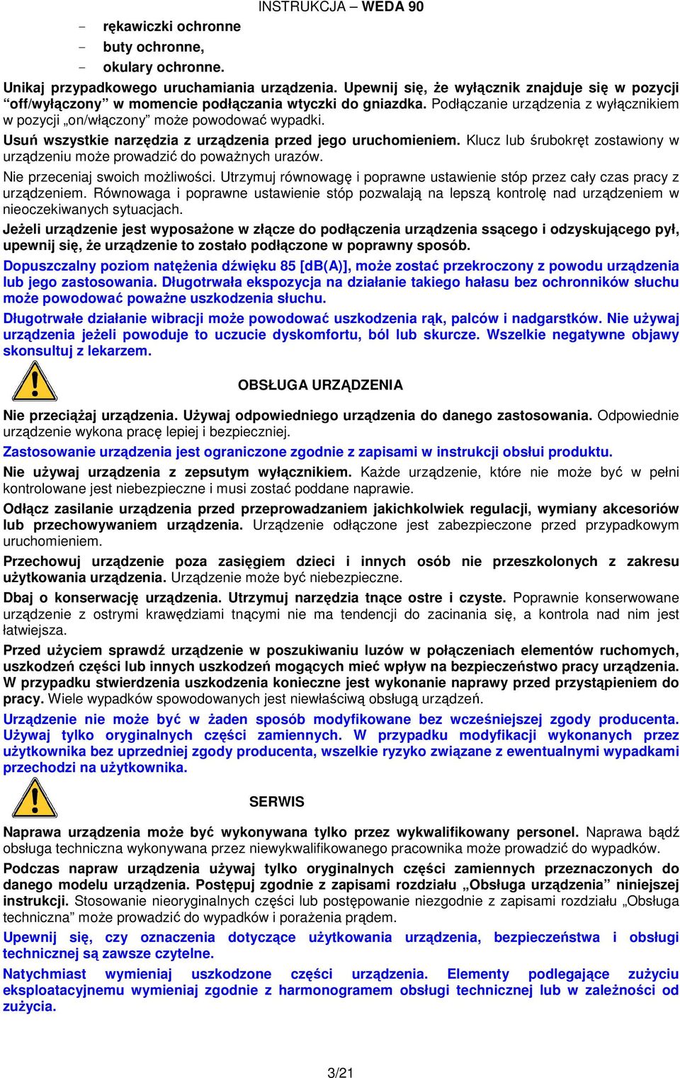 Usuń wszystkie narzędzia z urządzenia przed jego uruchomieniem. Klucz lub śrubokręt zostawiony w urządzeniu moŝe prowadzić do powaŝnych urazów. Nie przeceniaj swoich moŝliwości.