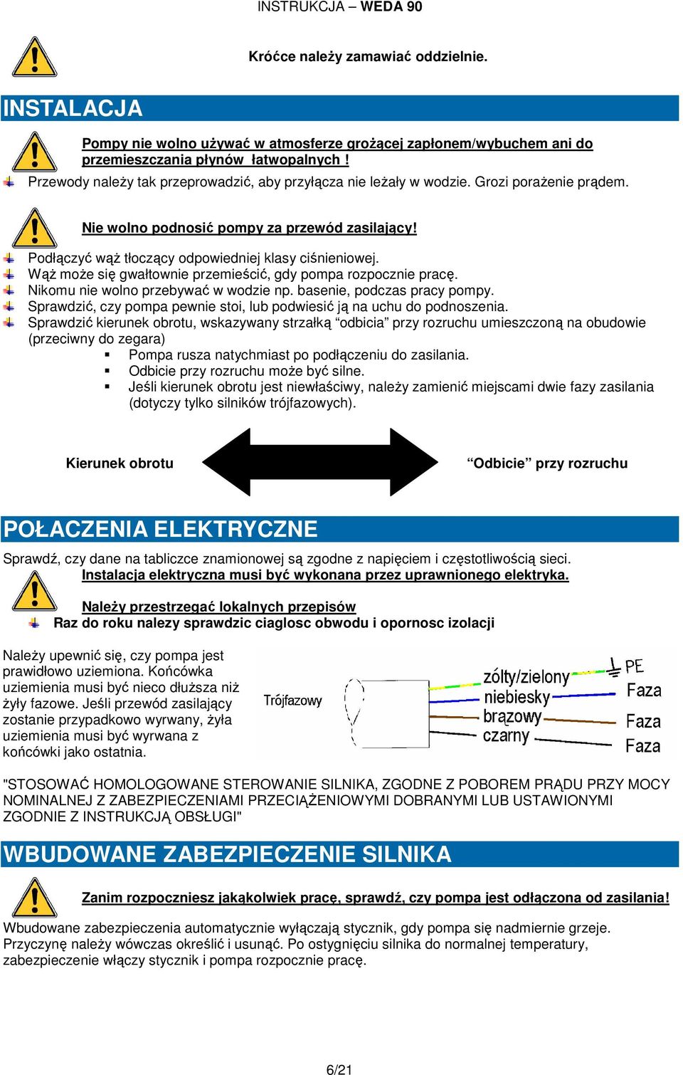 WąŜ moŝe się gwałtownie przemieścić, gdy pompa rozpocznie pracę. Nikomu nie wolno przebywać w wodzie np. basenie, podczas pracy pompy.