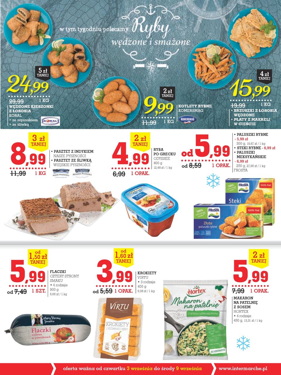 1 kg STEKI RyBNE - 6,99 zł PALUSZKI MEKSyKAńSKIE - 6,99 zł 250 g, 27,96 zł / 1 kg FROSTA 5,99 od 7,49 od 1,50 zł FLACZKI CZTERY STRONY SMAKU 4 rodzaje 900 g 6,66 zł / 1 kg od 1,60 zł 3,99 od 5,59