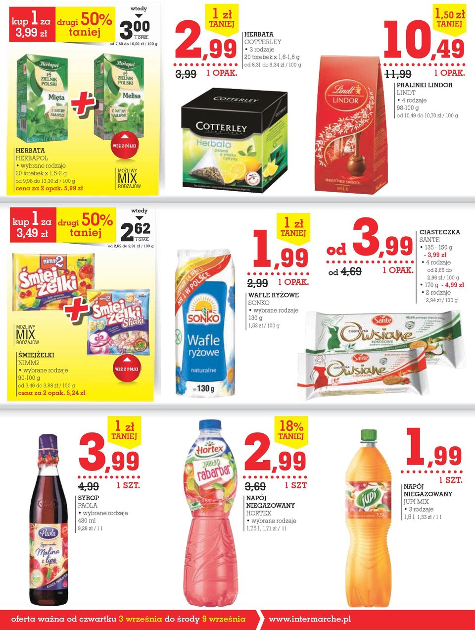 5,99 zł WEŹ Z PÓŁKI wtedy kup 1 za drugi 50% 3,49 zł taniej 2 62 od 2,62 do 2,91 zł / 100 g 1,99 2,99 1 zł WAFLE RyżOWE SONKO 130 g 1,53 zł / 100 g od 3,99 od 4,69 CIASTECZKA SANTE 135-150 g - 3,99