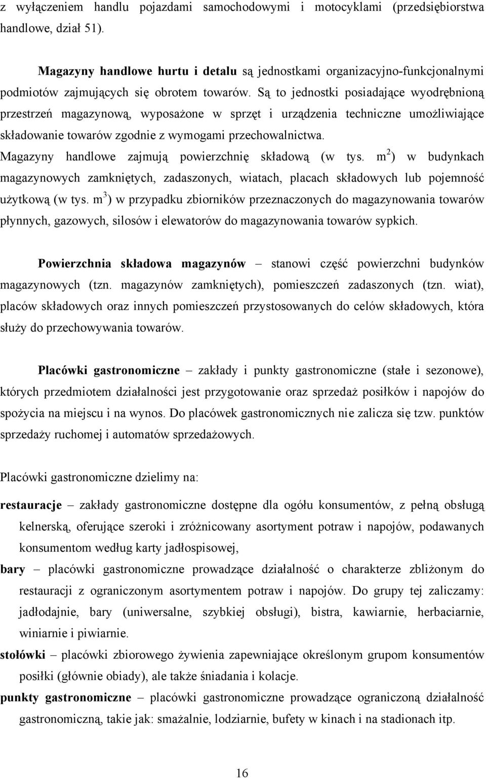 Są to jednostki posiadające wyodrębnioną przestrzeń magazynową, wyposażone w sprzęt i urządzenia techniczne umożliwiające składowanie towarów zgodnie z wymogami przechowalnictwa.