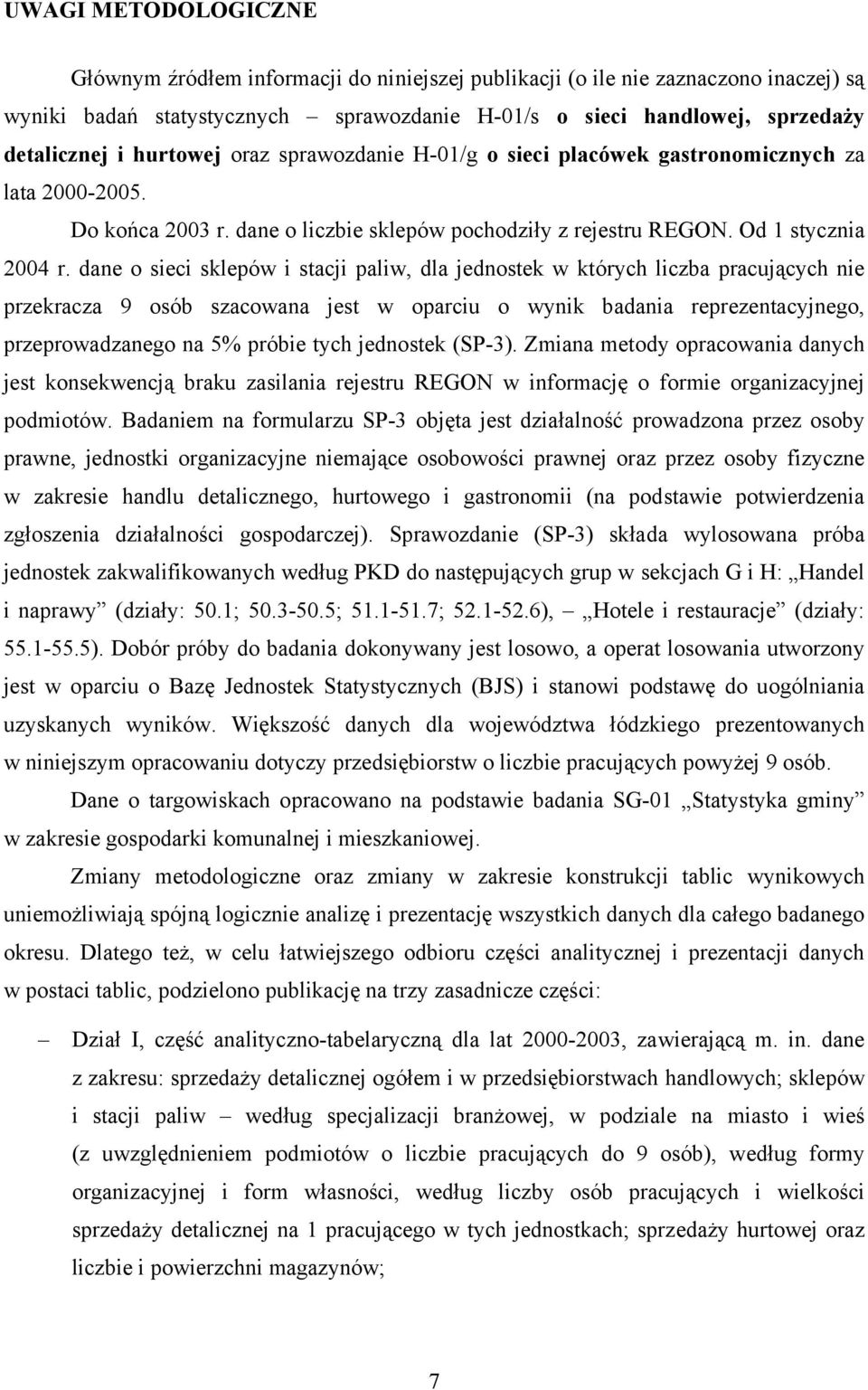 dane o sieci sklepów i stacji paliw, dla jednostek w których liczba pracujących nie przekracza 9 osób szacowana jest w oparciu o wynik badania reprezentacyjnego, przeprowadzanego na 5% próbie tych