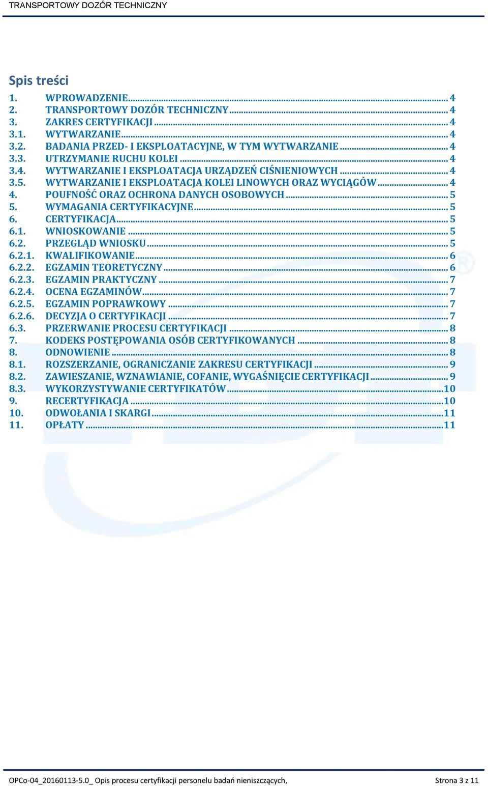 WYMAGANIA CERTYFIKACYJNE... 5 6. CERTYFIKACJA... 5 6.1. WNIOSKOWANIE... 5 6.2. PRZEGLĄD WNIOSKU... 5 6.2.1. KWALIFIKOWANIE... 6 6.2.2. EGZAMIN TEORETYCZNY... 6 6.2.3. EGZAMIN PRAKTYCZNY... 7 6.2.4.