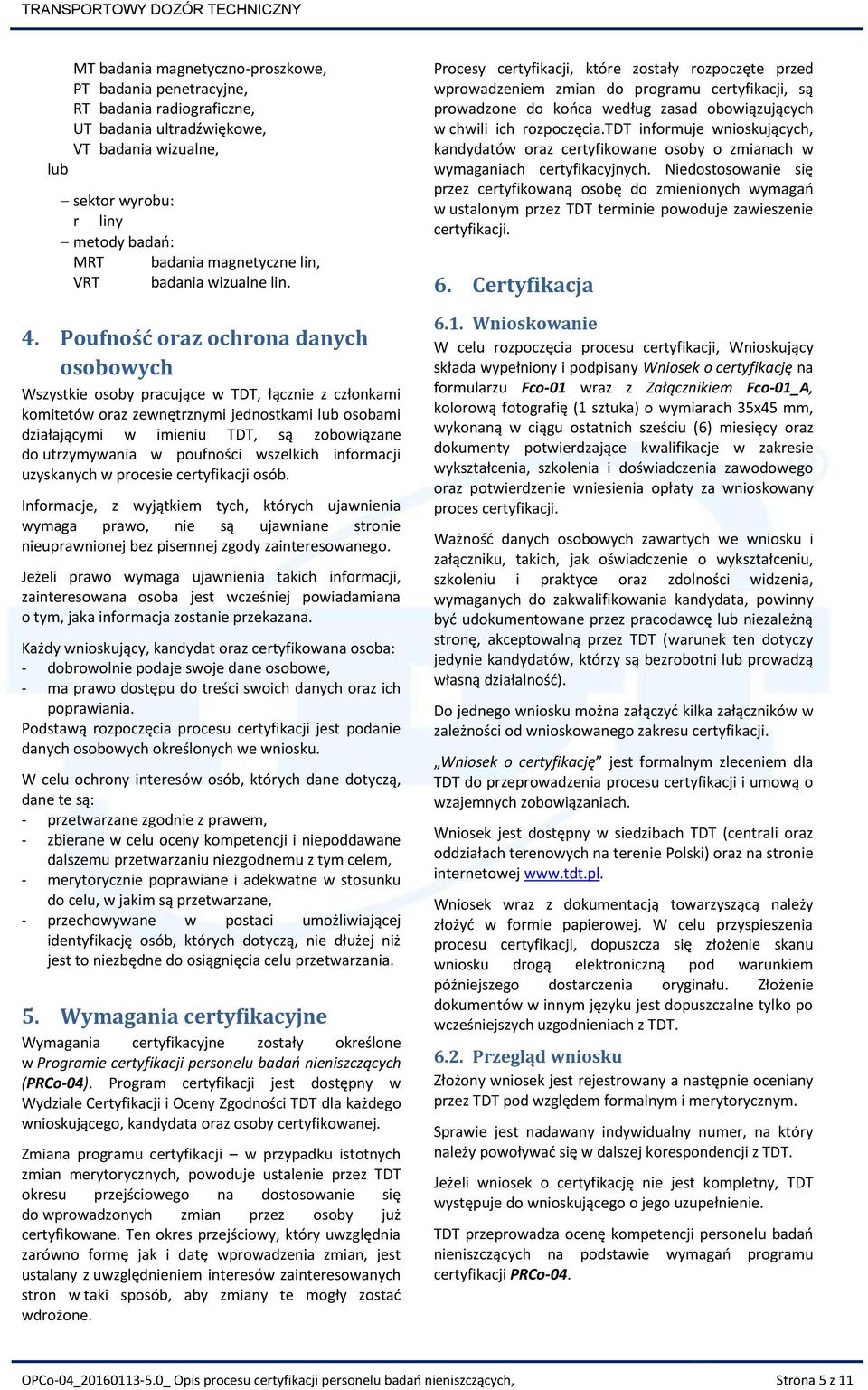 Poufność oraz ochrona danych osobowych Wszystkie osoby pracujące w TDT, łącznie z członkami komitetów oraz zewnętrznymi jednostkami lub osobami działającymi w imieniu TDT, są zobowiązane do