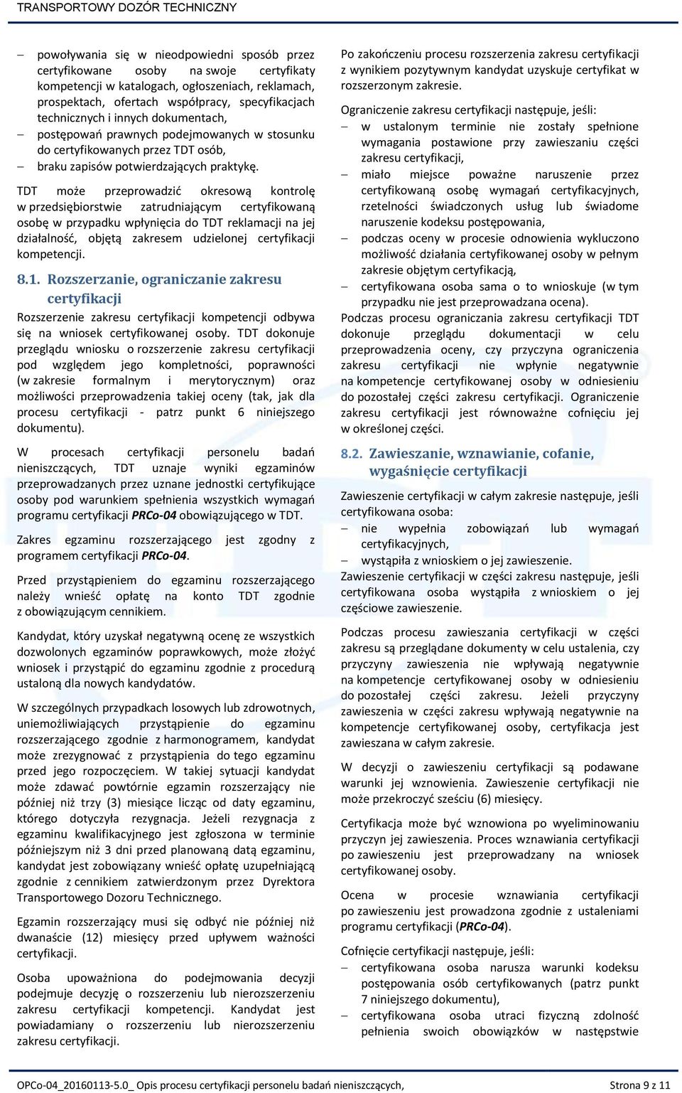 TDT może przeprowadzić okresową kontrolę w przedsiębiorstwie zatrudniającym certyfikowaną osobę w przypadku wpłynięcia do TDT reklamacji na jej działalność, objętą zakresem udzielonej certyfikacji