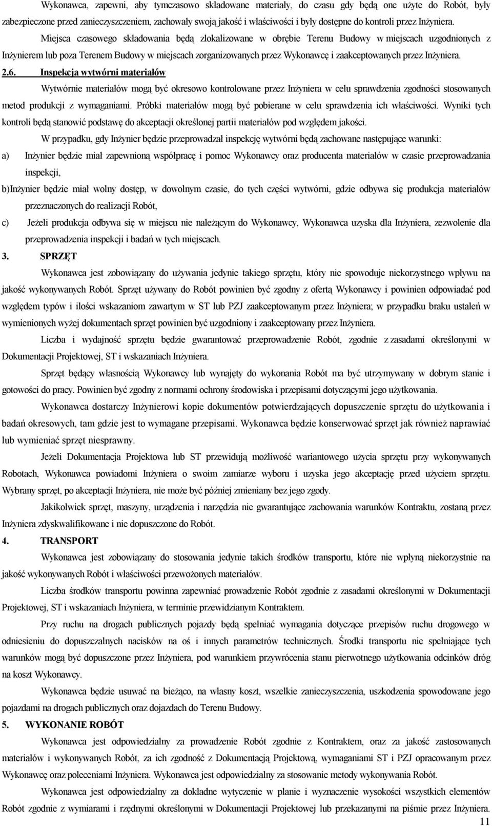 Miejsca czasowego składowania będą zlokalizowane w obrębie Terenu Budowy w miejscach uzgodnionych z Inżynierem lub poza Terenem Budowy w miejscach zorganizowanych przez Wykonawcę i zaakceptowanych
