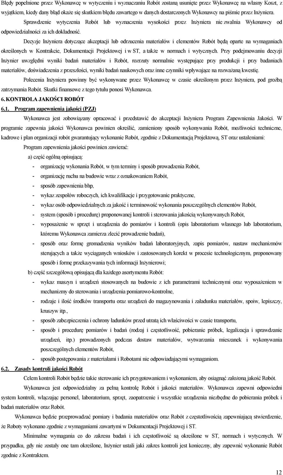 Decyzje Inżyniera dotyczące akceptacji lub odrzucenia materiałów i elementów Robót będą oparte na wymaganiach określonych w Kontrakcie, Dokumentacji Projektowej i w ST, a także w normach i wytycznych.