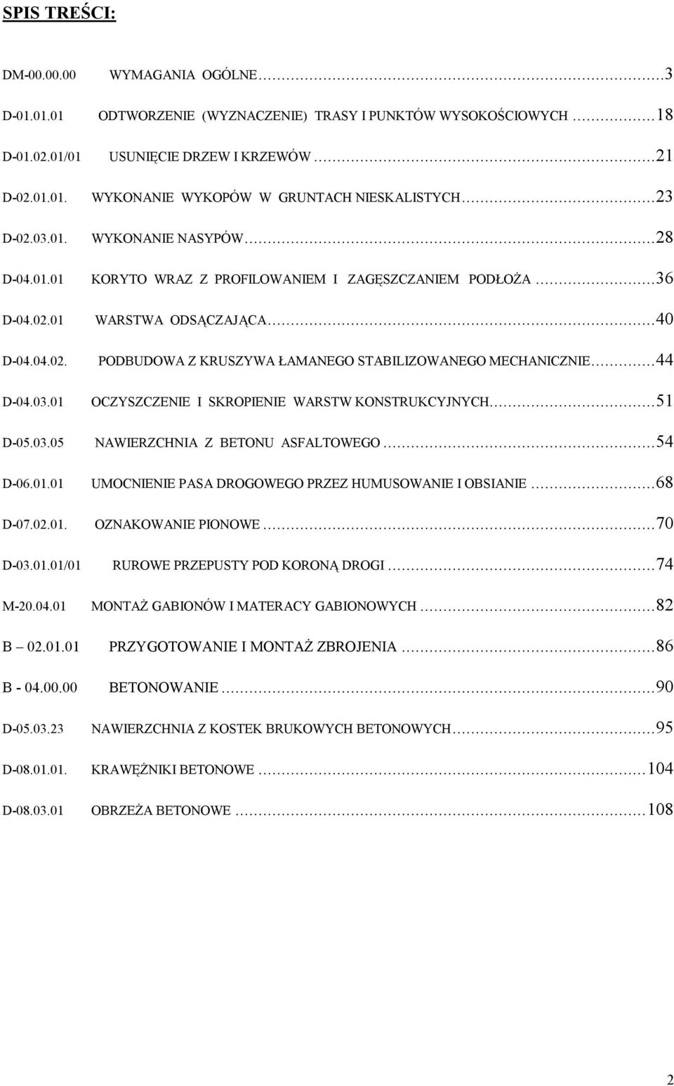 ..40 PODBUDOWA Z KRUSZYWA ŁAMANEGO STABILIZOWANEGO MECHANICZNIE...44 OCZYSZCZENIE I SKROPIENIE WARSTW KONSTRUKCYJNYCH...51 D-05.03.05 NAWIERZCHNIA Z BETONU ASFALTOWEGO...54 D-06.01.