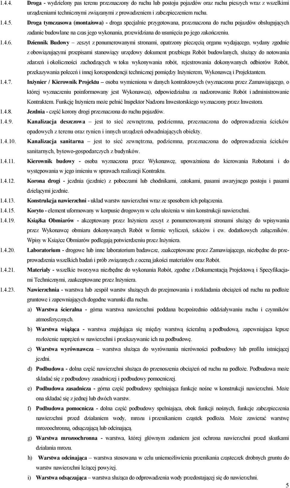 6. Dziennik Budowy zeszyt z ponumerowanymi stronami, opatrzony pieczęcią organu wydającego, wydany zgodnie z obowiązującymi przepisami stanowiący urzędowy dokument przebiegu Robót budowlanych,