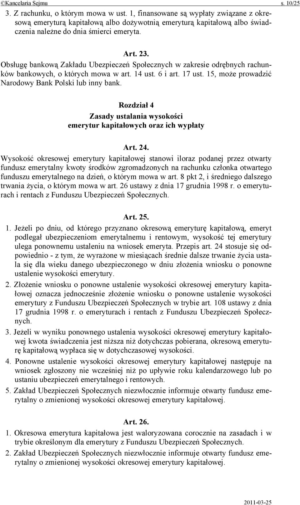 Obsługę bankową Zakładu Ubezpieczeń Społecznych w zakresie odrębnych rachunków bankowych, o których mowa w art. 14 ust. 6 i art. 17 ust. 15, może prowadzić Narodowy Bank Polski lub inny bank.