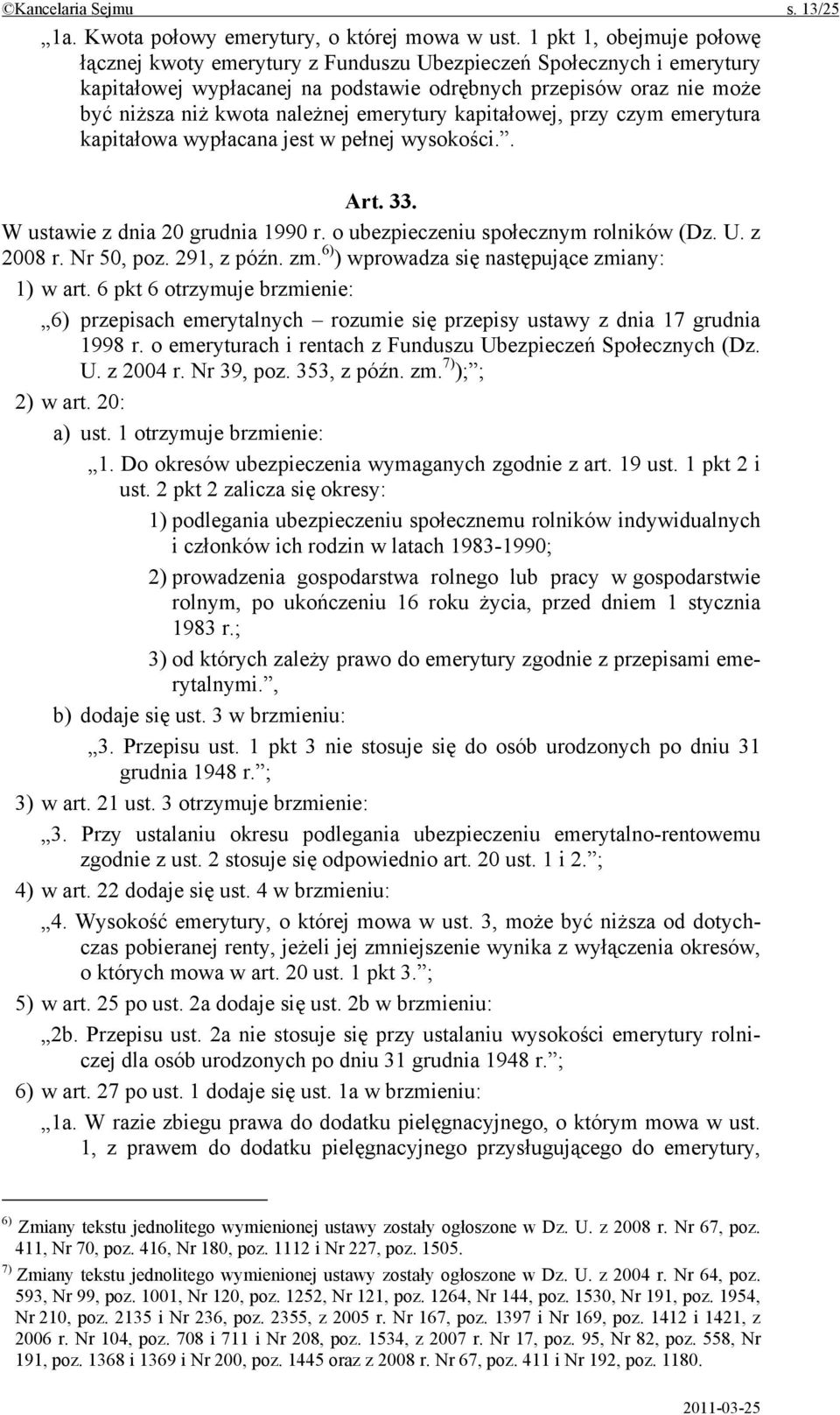 emerytury kapitałowej, przy czym emerytura kapitałowa wypłacana jest w pełnej wysokości.. Art. 33. W ustawie z dnia 20 grudnia 1990 r. o ubezpieczeniu społecznym rolników (Dz. U. z 2008 r. Nr 50, poz.