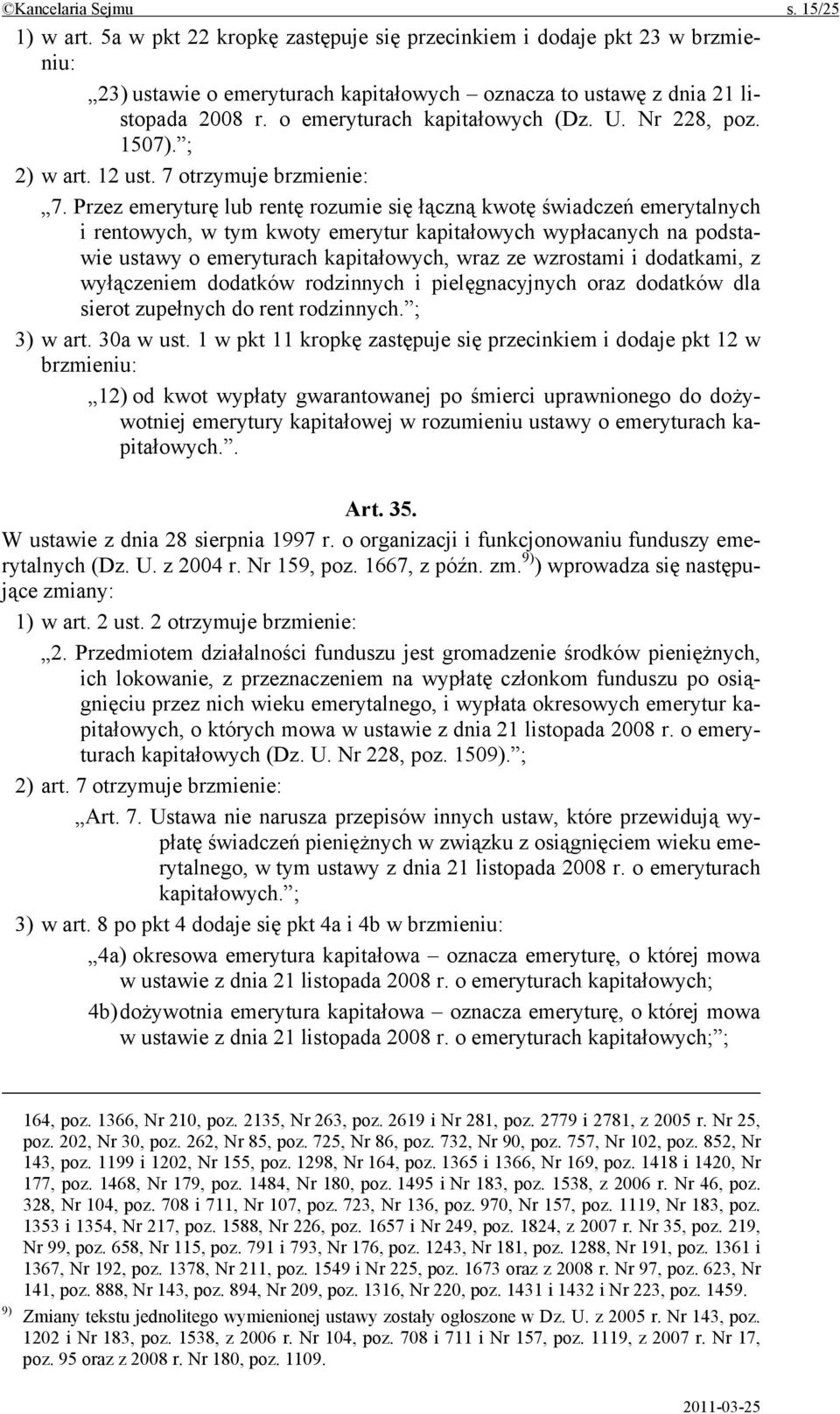 Przez emeryturę lub rentę rozumie się łączną kwotę świadczeń emerytalnych i rentowych, w tym kwoty emerytur kapitałowych wypłacanych na podstawie ustawy o emeryturach kapitałowych, wraz ze wzrostami