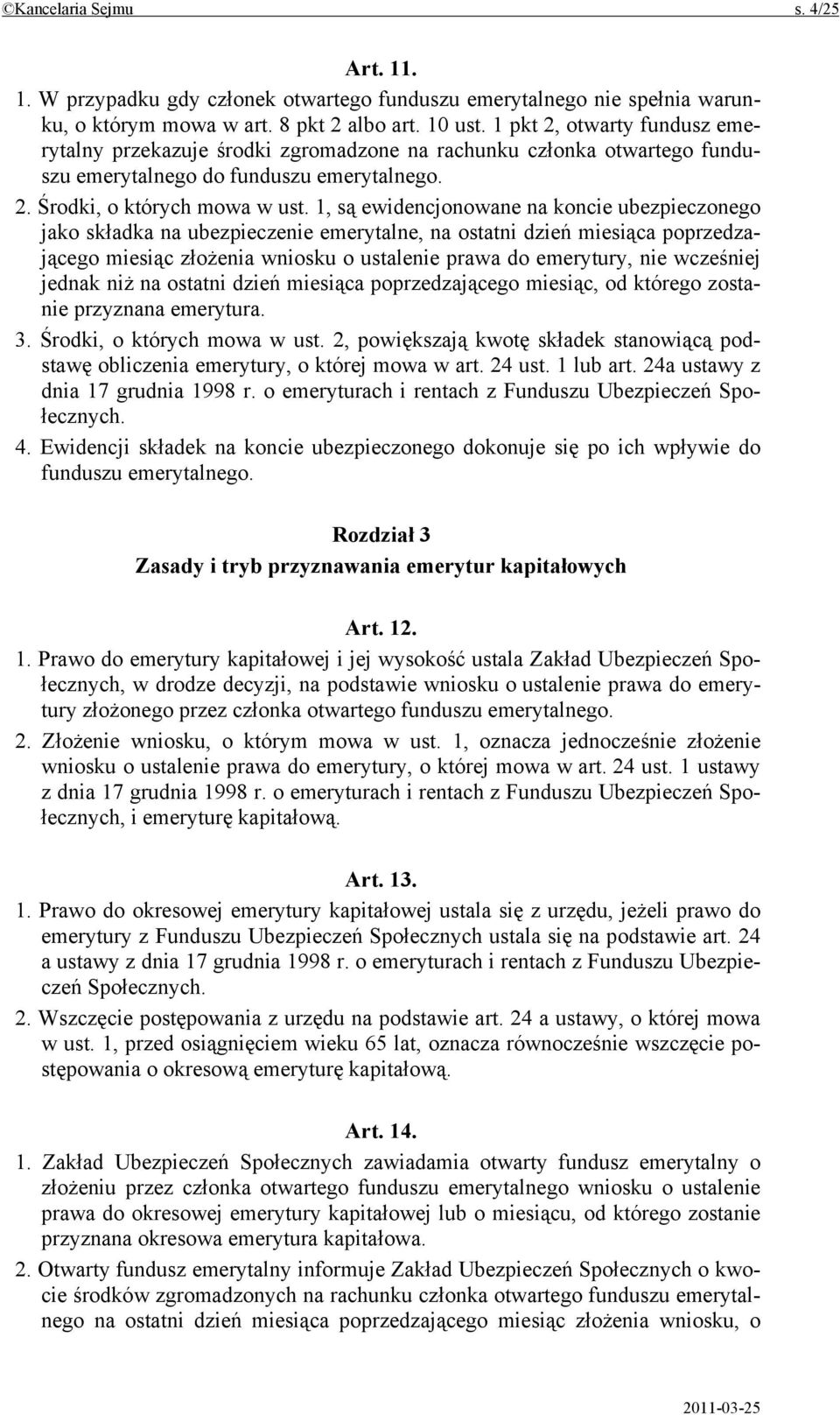 1, są ewidencjonowane na koncie ubezpieczonego jako składka na ubezpieczenie emerytalne, na ostatni dzień miesiąca poprzedzającego miesiąc złożenia wniosku o ustalenie prawa do emerytury, nie