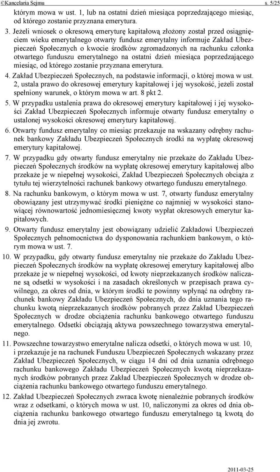 na rachunku członka otwartego funduszu emerytalnego na ostatni dzień miesiąca poprzedzającego miesiąc, od którego zostanie przyznana emerytura. 4.