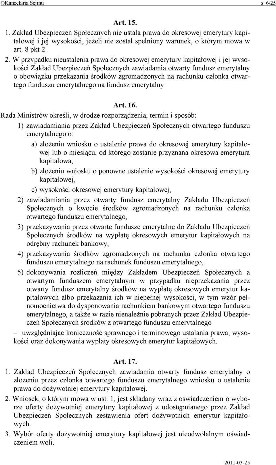 2. W przypadku nieustalenia prawa do okresowej emerytury kapitałowej i jej wysokości Zakład Ubezpieczeń Społecznych zawiadamia otwarty fundusz emerytalny o obowiązku przekazania środków zgromadzonych