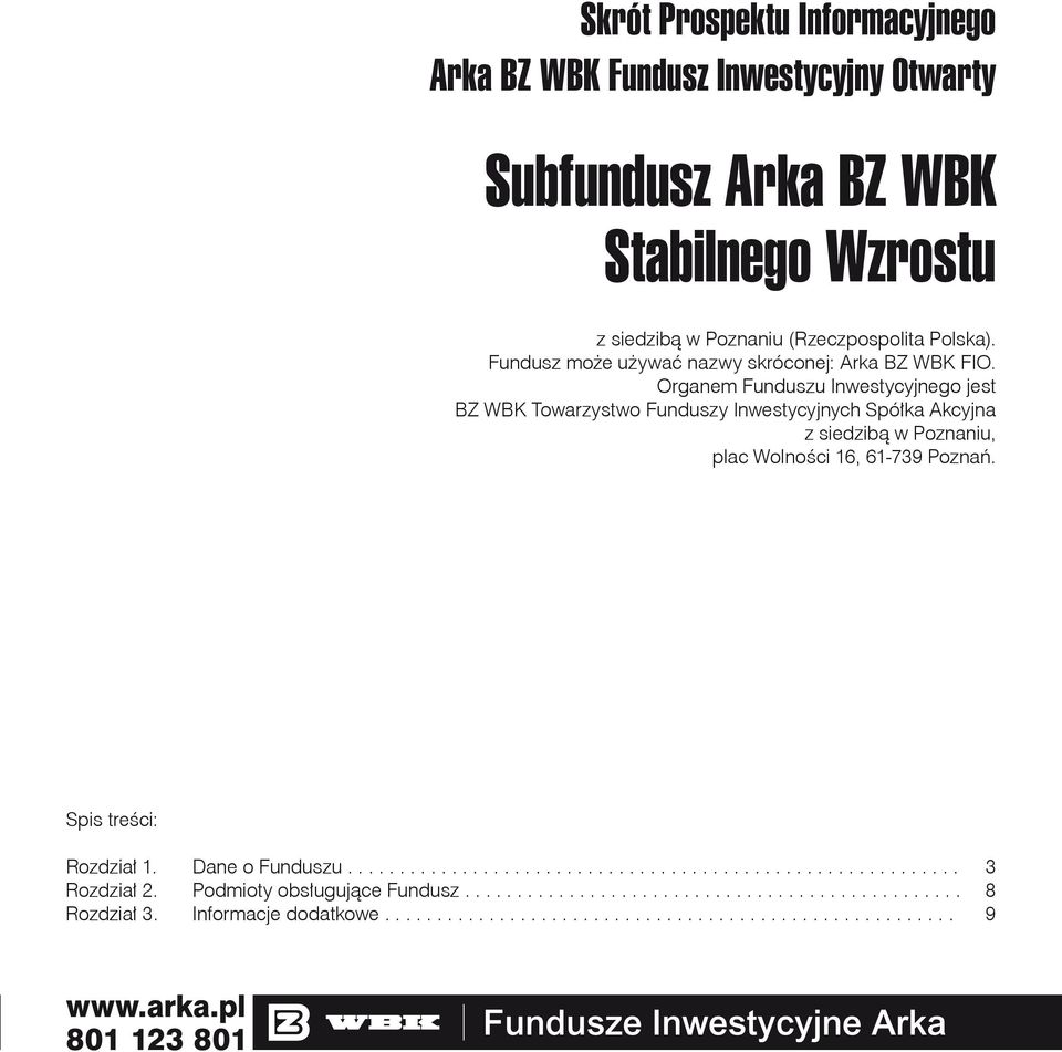 Organem Funduszu Inwestycyjnego jest BZ WBK Towarzystwo Funduszy Inwestycyjnych Spółka Akcyjna z siedzibą w Poznaniu, plac Wolności 16, 61-739 Poznań.