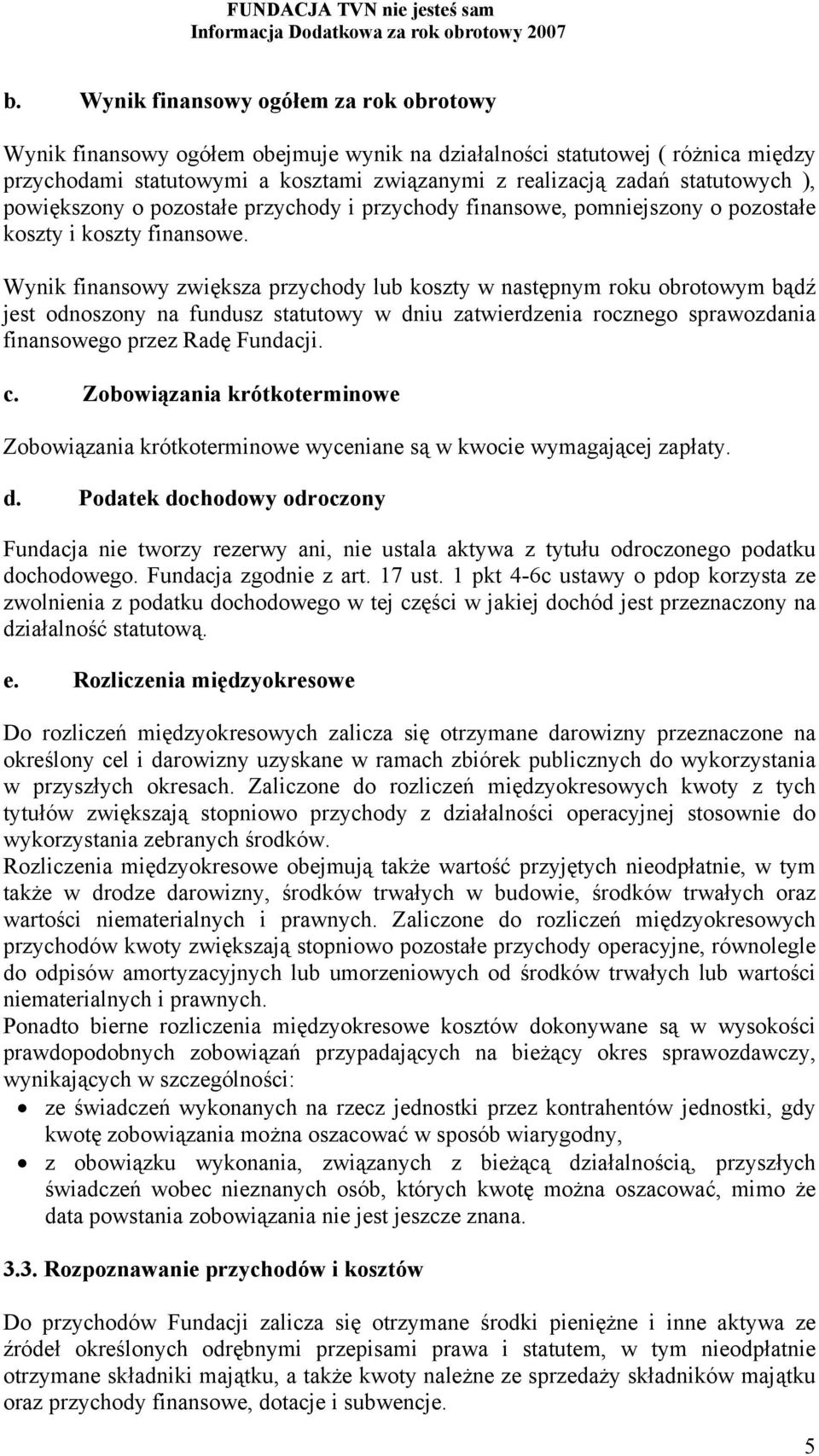 Wynik finansowy zwiększa przychody lub koszty w następnym roku obrotowym bądź jest odnoszony na fundusz statutowy w dniu zatwierdzenia rocznego sprawozdania finansowego przez Radę Fundacji. c.