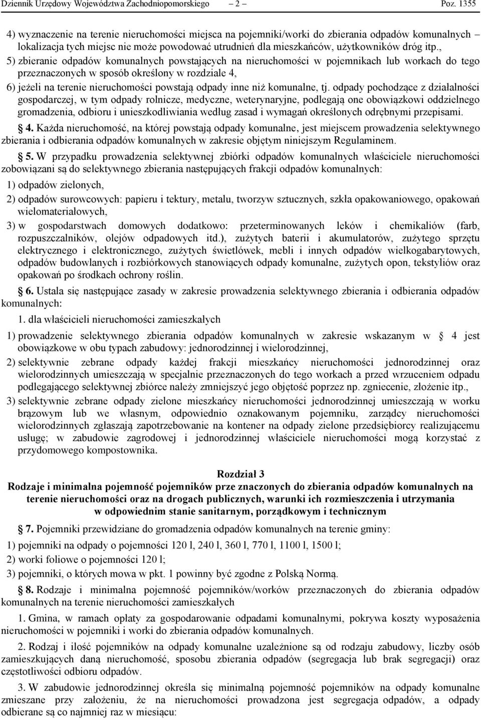 , 5) zbieranie odpadów komunalnych powstających na nieruchomości w pojemnikach lub workach do tego przeznaczonych w sposób określony w rozdziale 4, 6) jeżeli na terenie nieruchomości powstają odpady