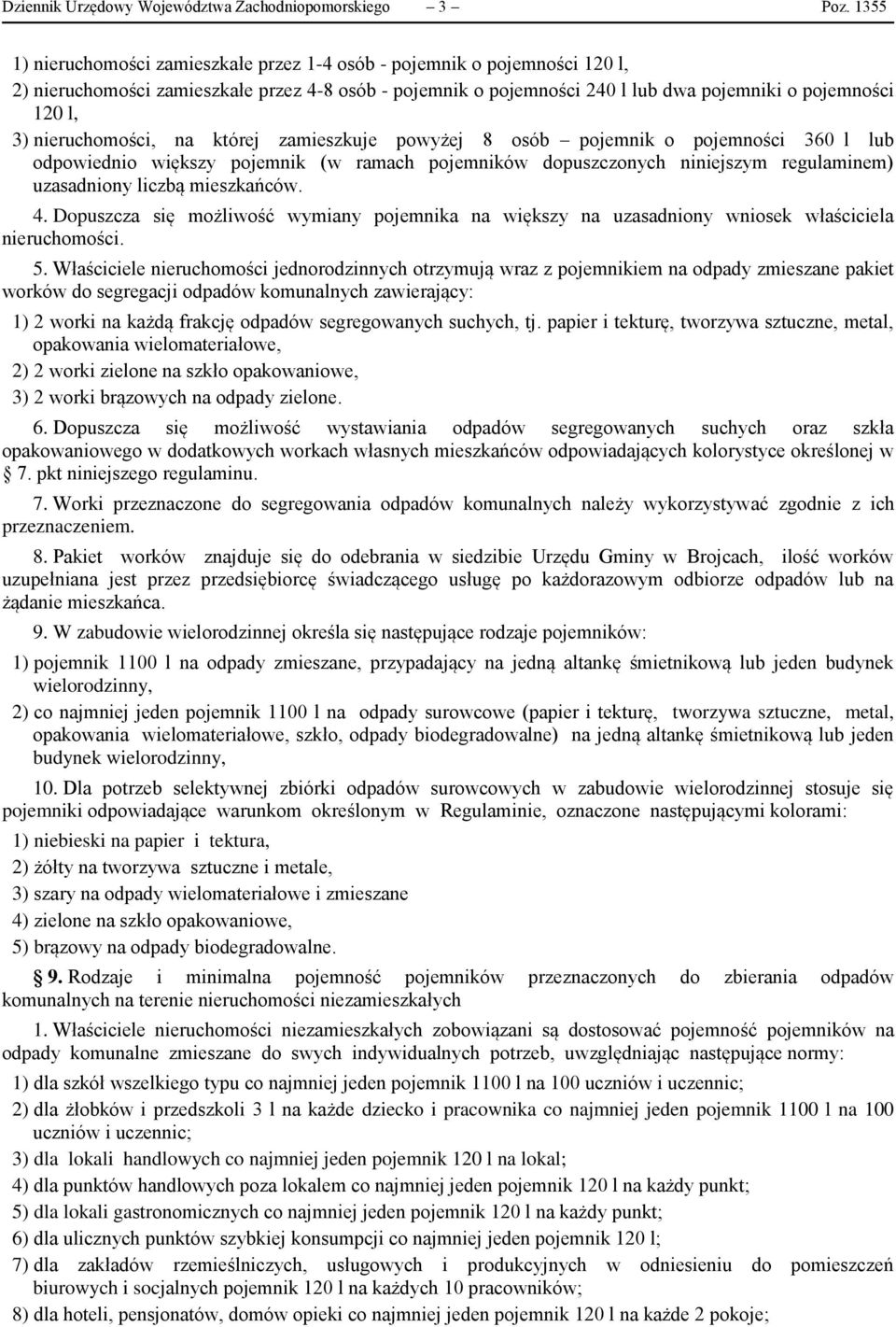 nieruchomości, na której zamieszkuje powyżej 8 osób pojemnik o pojemności 360 l lub odpowiednio większy pojemnik (w ramach pojemników dopuszczonych niniejszym regulaminem) uzasadniony liczbą