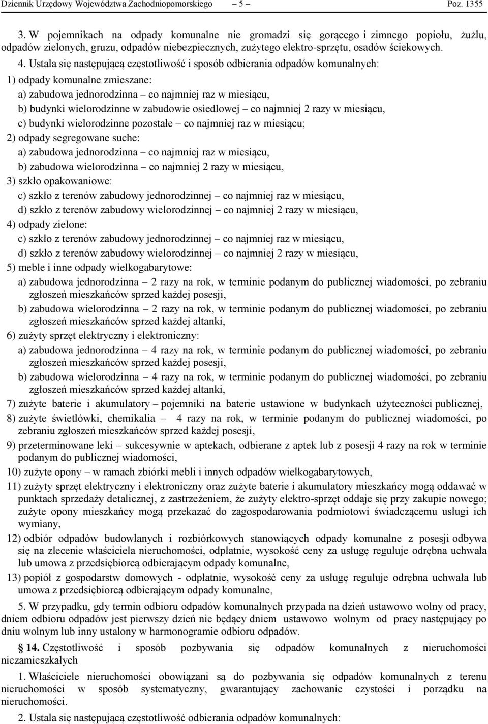 Ustala się następującą częstotliwość i sposób odbierania odpadów komunalnych: 1) odpady komunalne zmieszane: a) zabudowa jednorodzinna co najmniej raz w miesiącu, b) budynki wielorodzinne w zabudowie