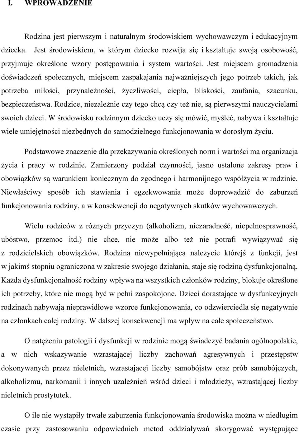 Jest miejscem gromadzenia doświadczeń społecznych, miejscem zaspakajania najważniejszych jego potrzeb takich, jak potrzeba miłości, przynależności, życzliwości, ciepła, bliskości, zaufania, szacunku,