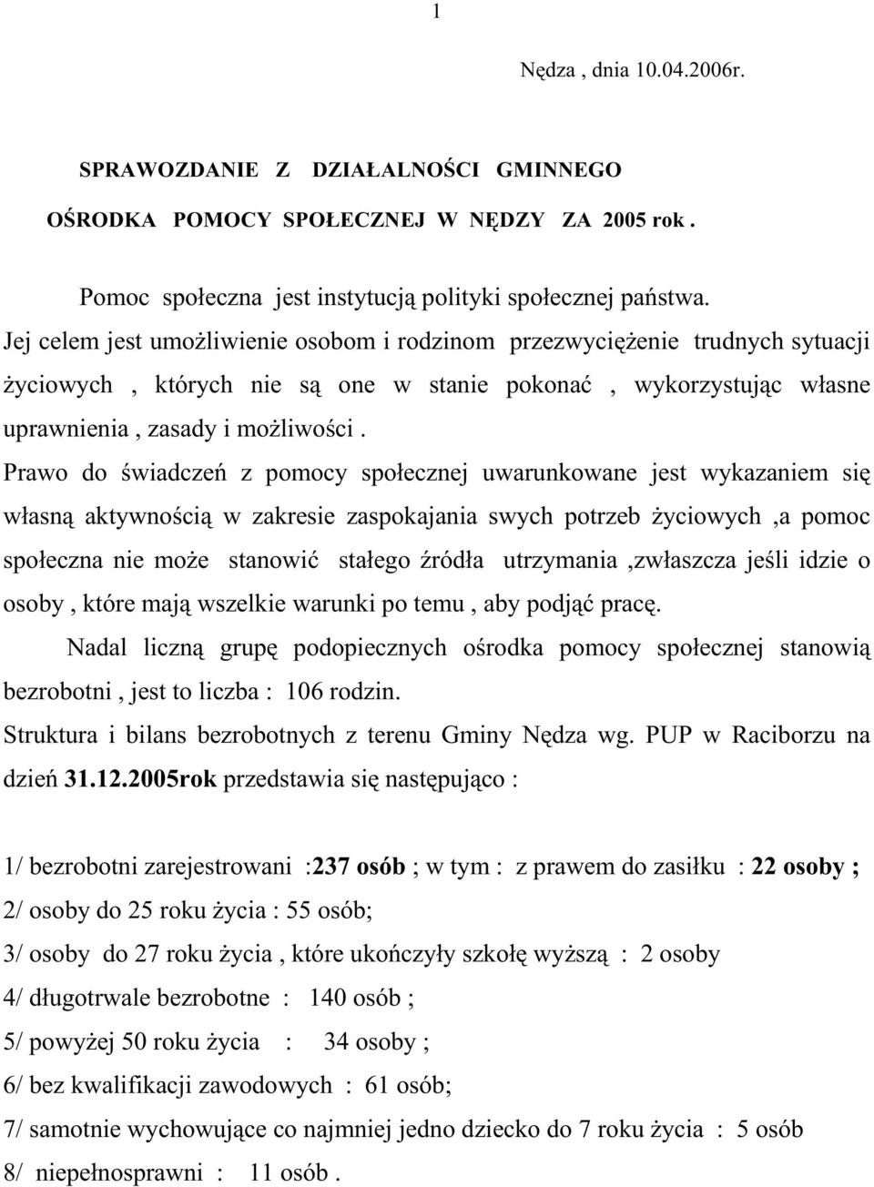 Prawo do świadczeń z pomocy społecznej uwarunkowane jest wykazaniem się własną aktywnością w zakresie zaspokajania swych potrzeb Ŝyciowych,a pomoc społeczna nie moŝe stanowić stałego źródła