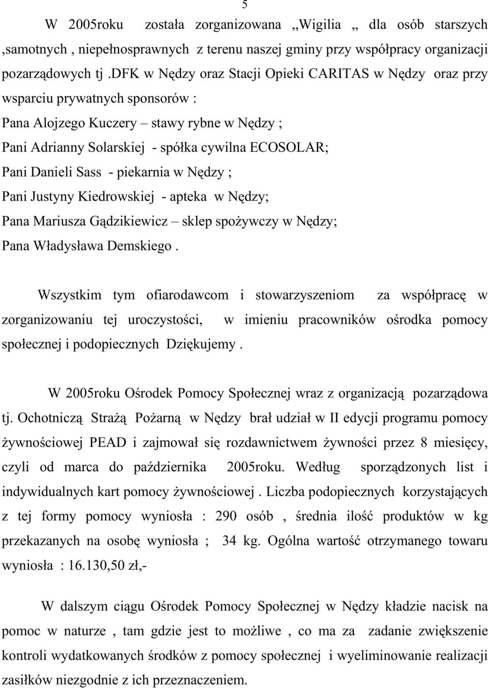 Sass - piekarnia w Nędzy ; Pani Justyny Kiedrowskiej - apteka w Nędzy; Pana Mariusza Gądzikiewicz sklep spoŝywczy w Nędzy; Pana Władysława Demskiego.
