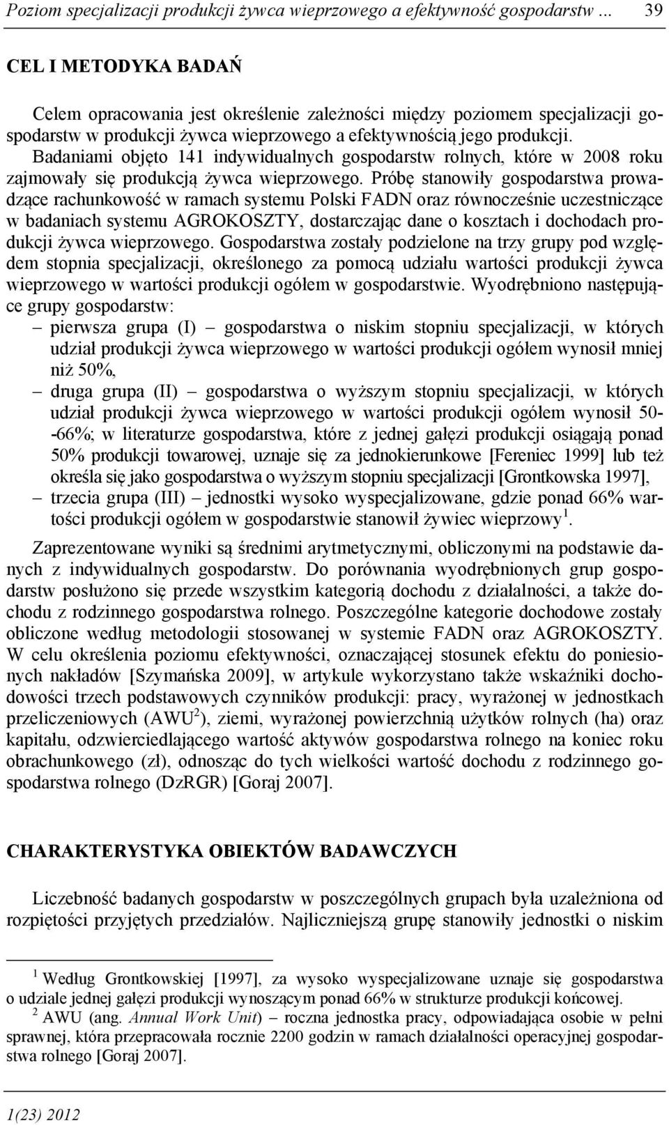 Badaniami objęto 141 indywidualnych gospodarstw rolnych, które w 2008 roku zajmowały się produkcją żywca wieprzowego.