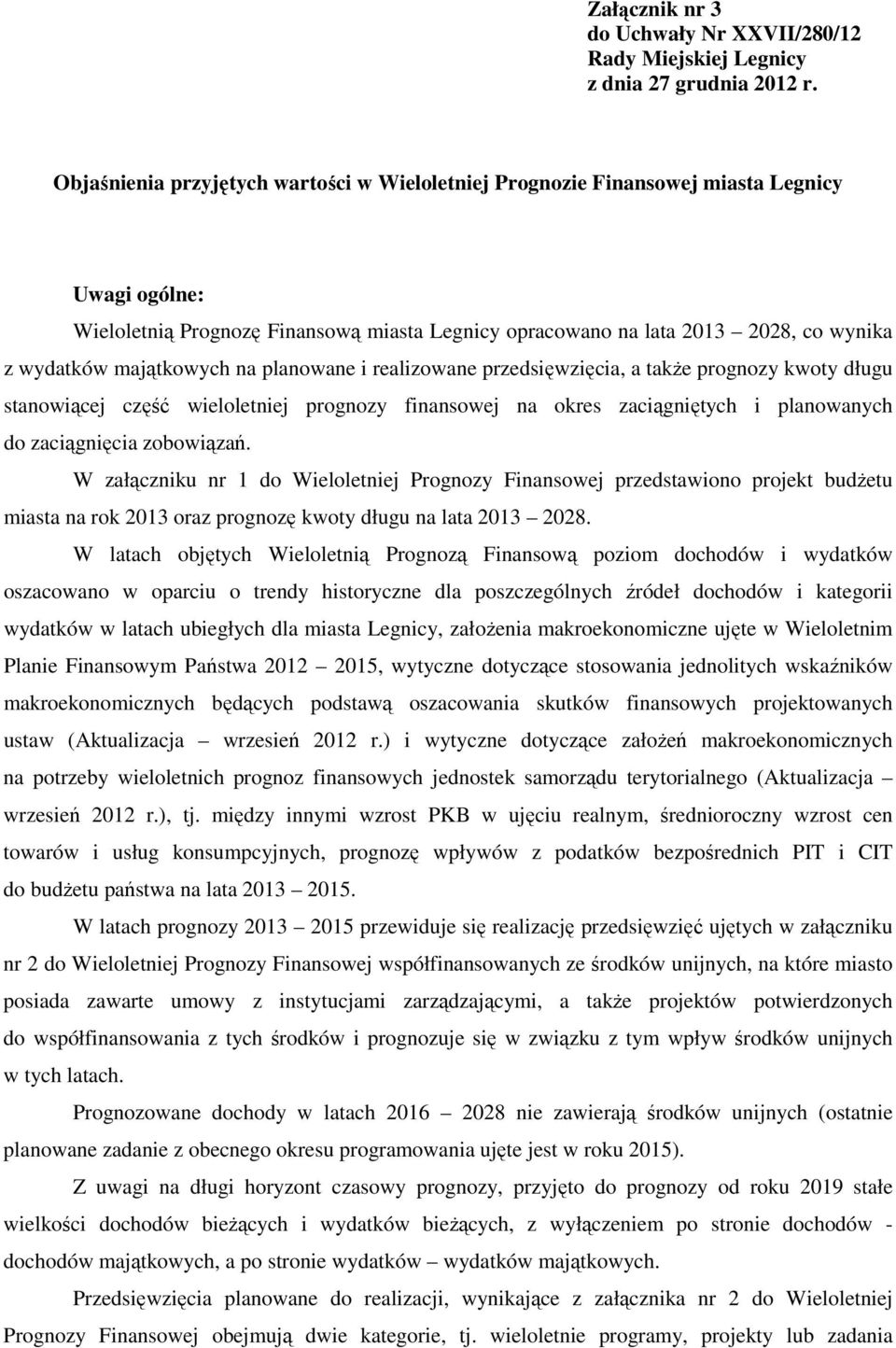 majątkowych na planowane i realizowane przedsięwzięcia, a także prognozy kwoty długu stanowiącej część wieloletniej prognozy finansowej na okres zaciągniętych i planowanych do zaciągnięcia zobowiązań.