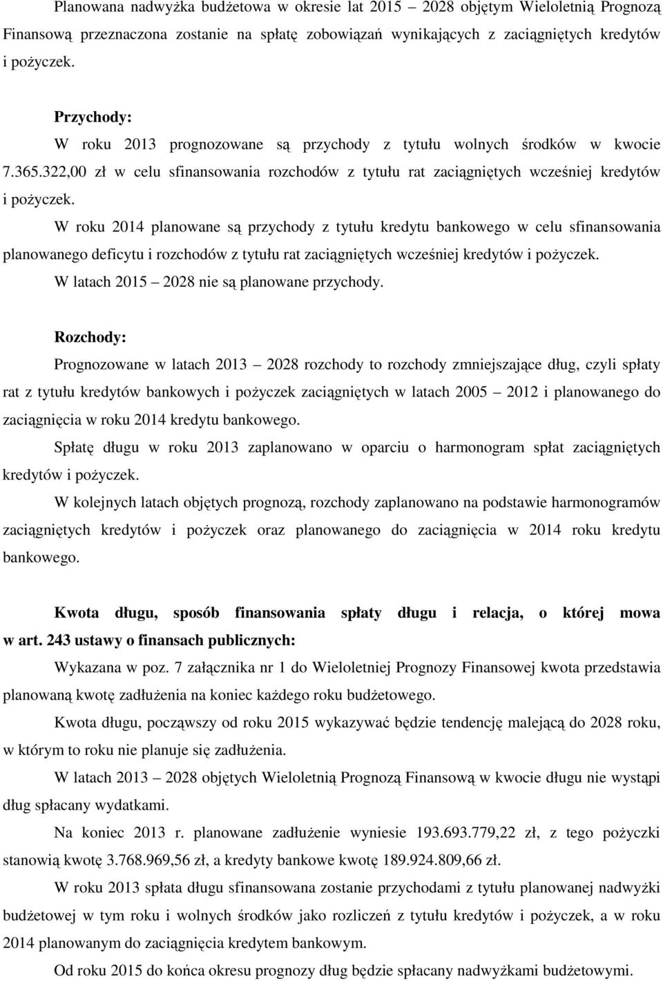 W roku 2014 planowane są przychody z tytułu kredytu bankowego w celu sfinansowania planowanego deficytu i rozchodów z tytułu rat zaciągniętych wcześniej kredytów i pożyczek.