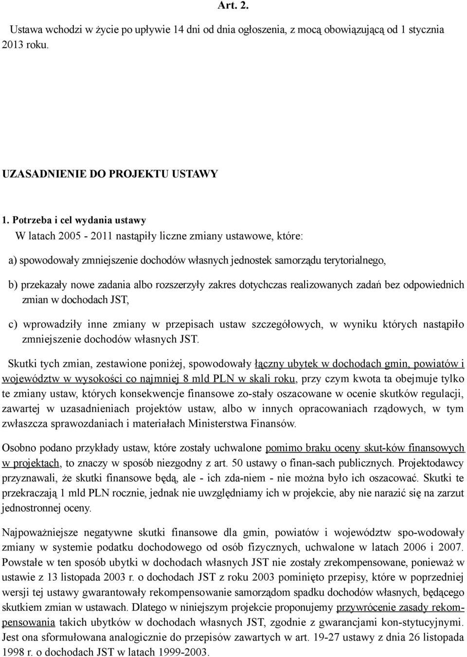 albo rozszerzyły zakres dotychczas realizowanych zadań bez odpowiednich zmian w dochodach JST, c) wprowadziły inne zmiany w przepisach ustaw szczegółowych, w wyniku których nastąpiło zmniejszenie