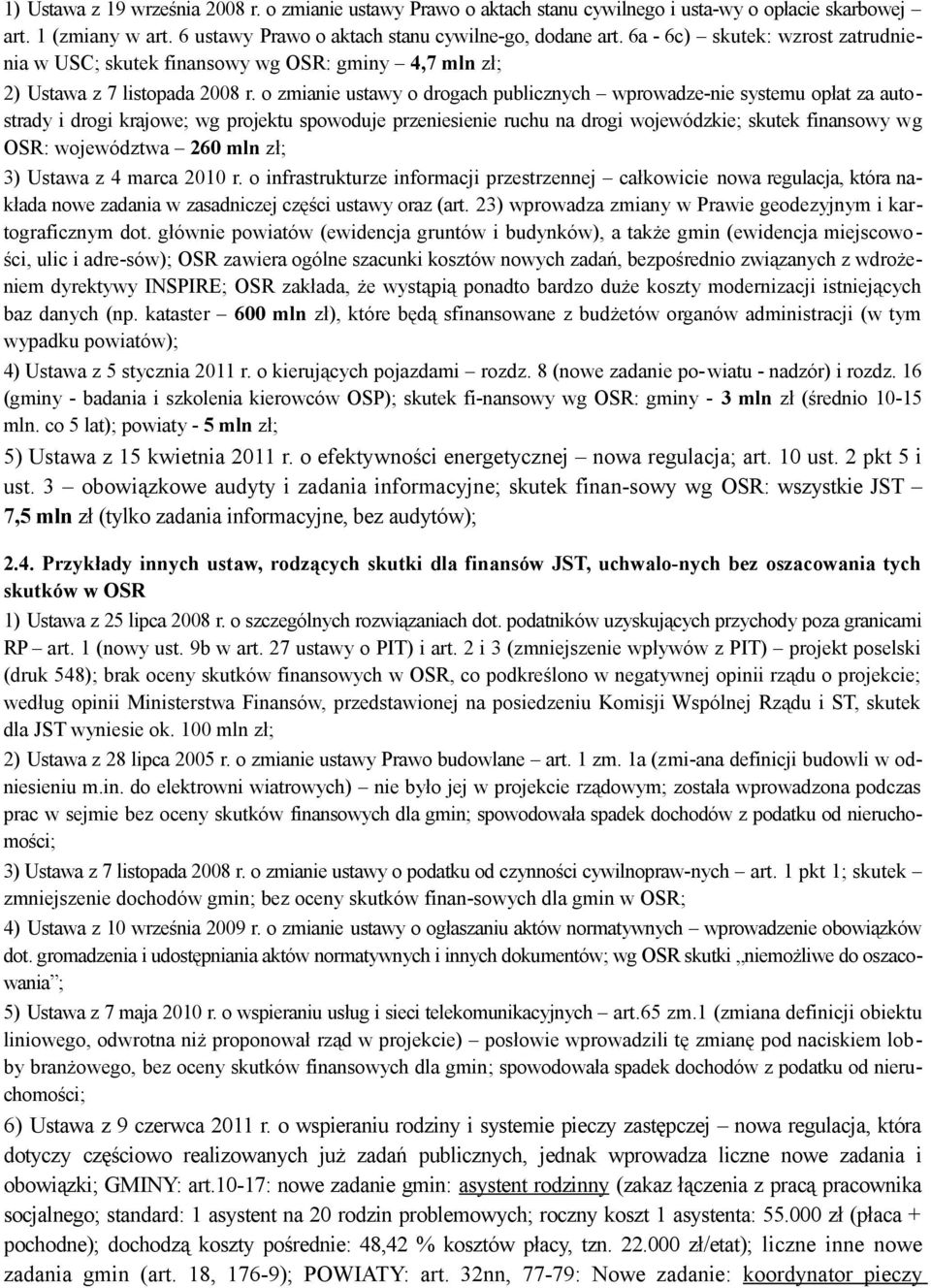 o zmianie ustawy o drogach publicznych wprowadze-nie systemu opłat za autostrady i drogi krajowe; wg projektu spowoduje przeniesienie ruchu na drogi wojewódzkie; skutek finansowy wg OSR: województwa