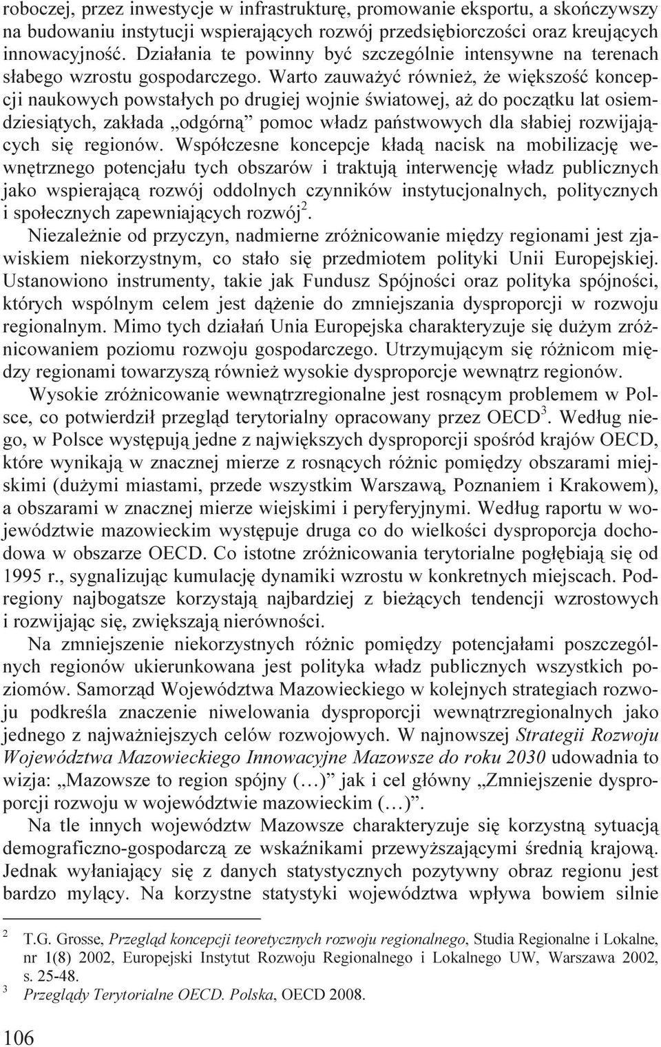 Warto zauważyć również, że większość koncepcji naukowych powstałych po drugiej wojnie światowej, aż do początku lat osiemdziesiątych, zakłada odgórną pomoc władz państwowych dla słabiej rozwijających