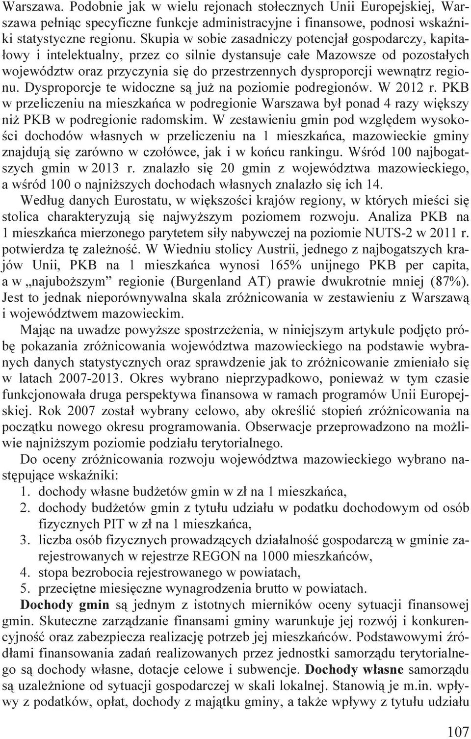 wewnątrz regionu. Dysproporcje te widoczne są już na poziomie podregionów. W 2012 r. PKB w przeliczeniu na mieszkańca w podregionie Warszawa był ponad 4 razy większy niż PKB w podregionie radomskim.