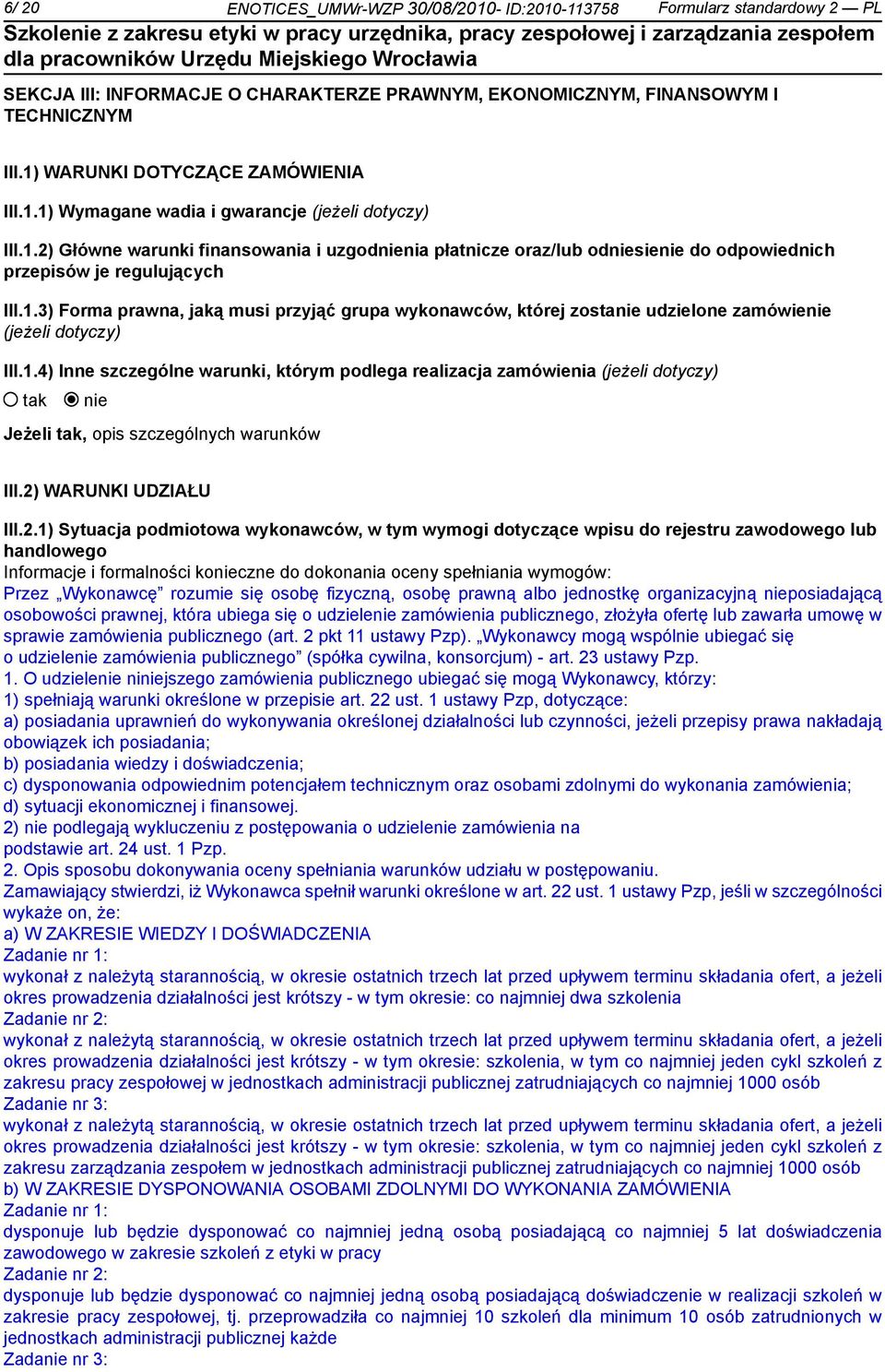 1.3) Forma prawna, jaką musi przyjąć grupa wykonawców, której zosta udzielone zamówie (jeżeli dotyczy) III.1.4) Inne szczególne warunki, którym podlega realizacja zamówienia (jeżeli dotyczy) Jeżeli, opis szczególnych warunków III.
