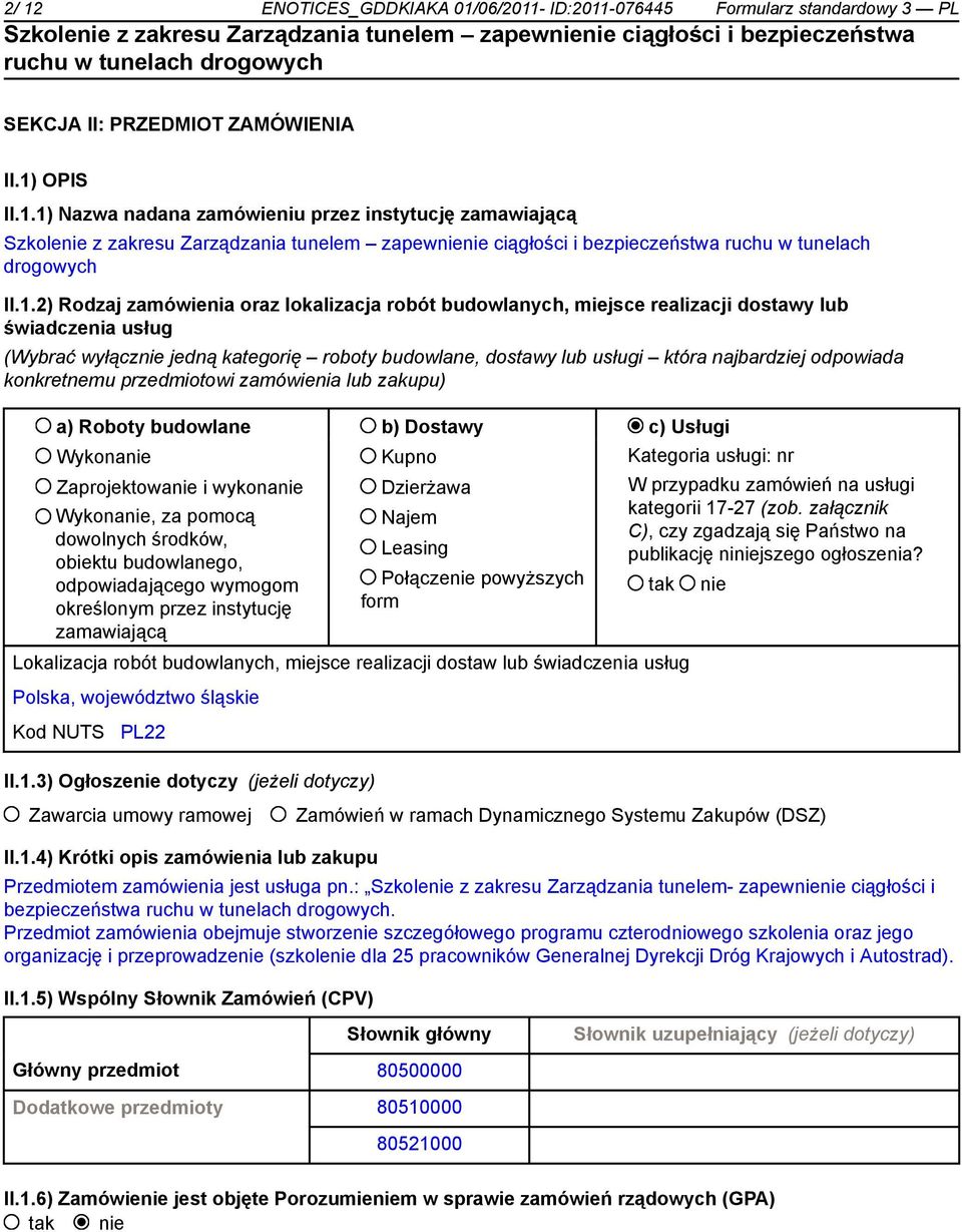 odpowiada konkretnemu przedmiotowi zamówienia lub zakupu) a) Roboty budowlane b) Dostawy c) Usługi Wykonanie Zaprojektowanie i wykonanie Wykonanie, za pomocą dowolnych środków, obiektu budowlanego,