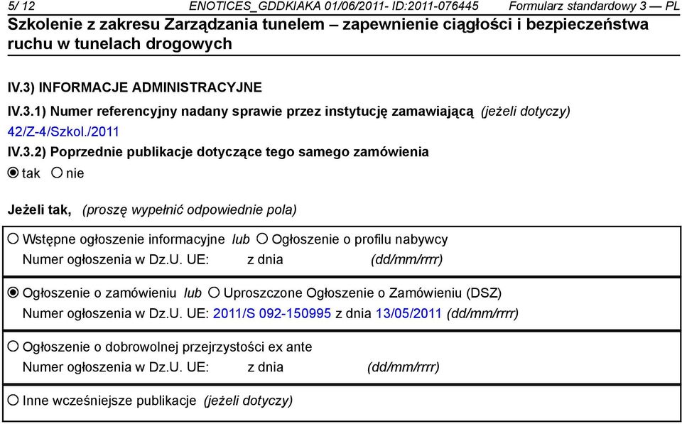 2) Poprzednie publikacje dotyczące tego samego zamówienia tak nie Jeżeli tak, (proszę wypełnić odpowiednie pola) Wstępne ogłoszenie informacyjne lub Ogłoszenie o profilu nabywcy Numer