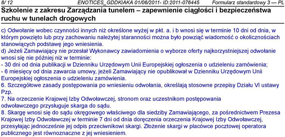 d) Jeżeli Zamawiający nie przesłał Wykonawcy zawiadomienia o wyborze oferty najkorzystniejszej odwołanie wnosi się nie później niż w terminie: - 30 dni od dnia publikacji w Dzienniku Urzędowym Unii