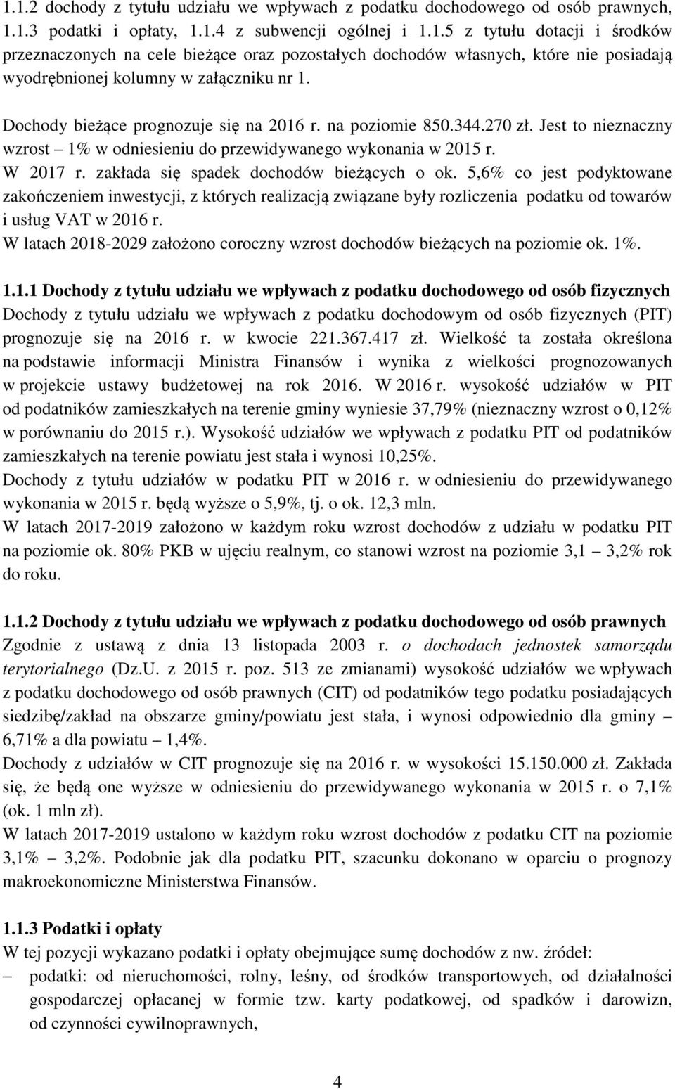 zakłada się spadek dochodów bieżących o ok. 5,6% co jest podyktowane zakończeniem inwestycji, z których realizacją związane były rozliczenia podatku od towarów i usług VAT w 2016 r.
