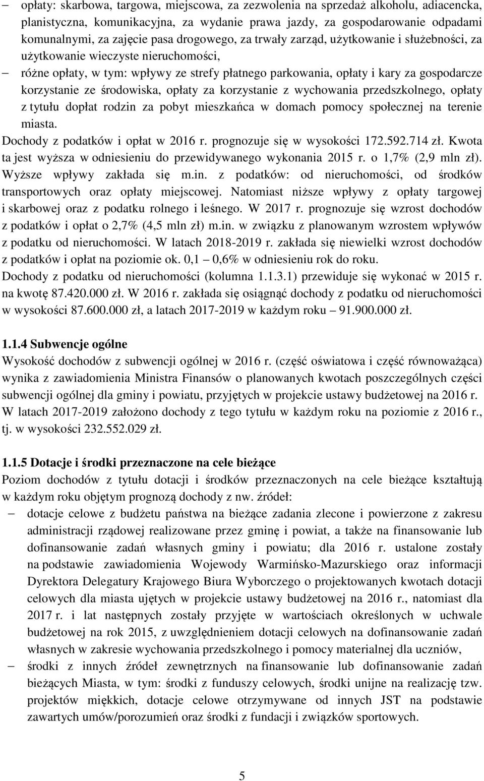 środowiska, opłaty za korzystanie z wychowania przedszkolnego, opłaty z tytułu dopłat rodzin za pobyt mieszkańca w domach pomocy społecznej na terenie miasta. Dochody z podatków i opłat w 2016 r.